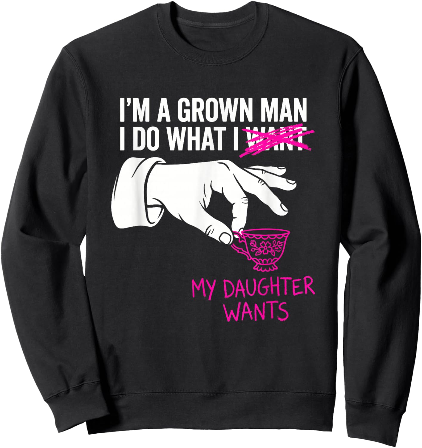 I'm a Grown Man I Do What My Daughter Wants Funny Girl Dad Sweatshirt - Sweatshirt | Black