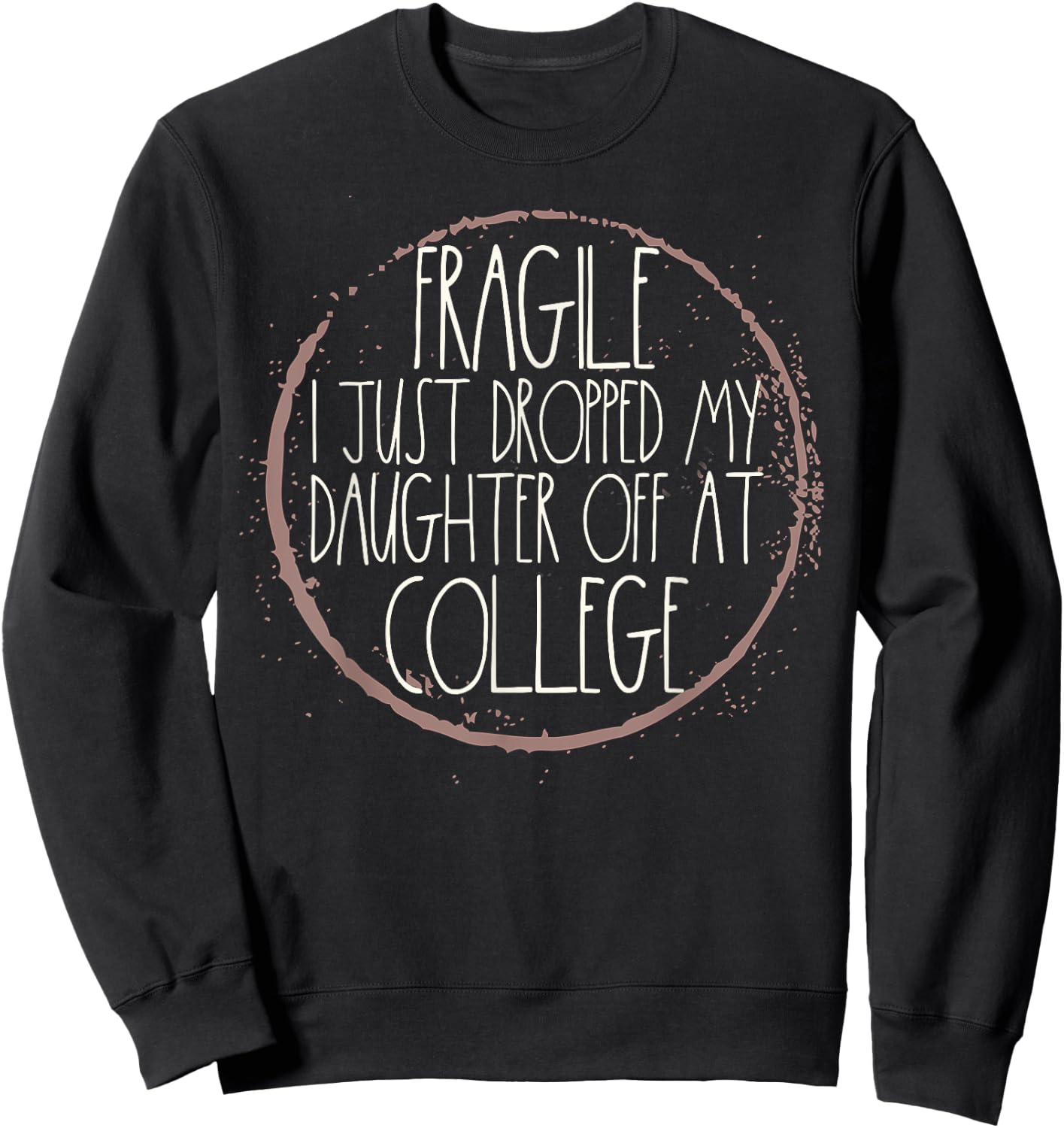 Fragile I Just Dropped My Daughter Off At College Drop Off Sweatshirt - Sweatshirt | Black