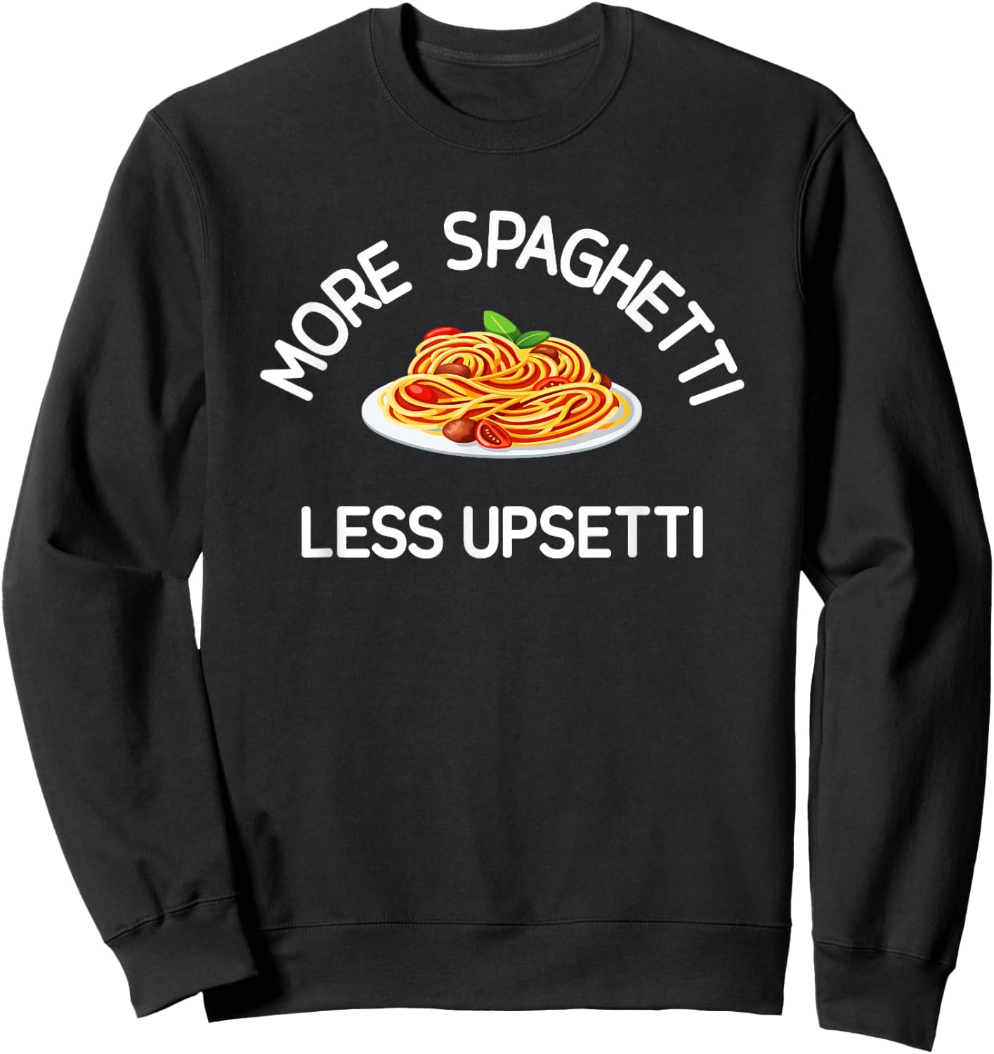 More Spaghetti Less Upsetti, Funny, Jokes, Sarcastic Sweatshirt - Sweatshirt | Black