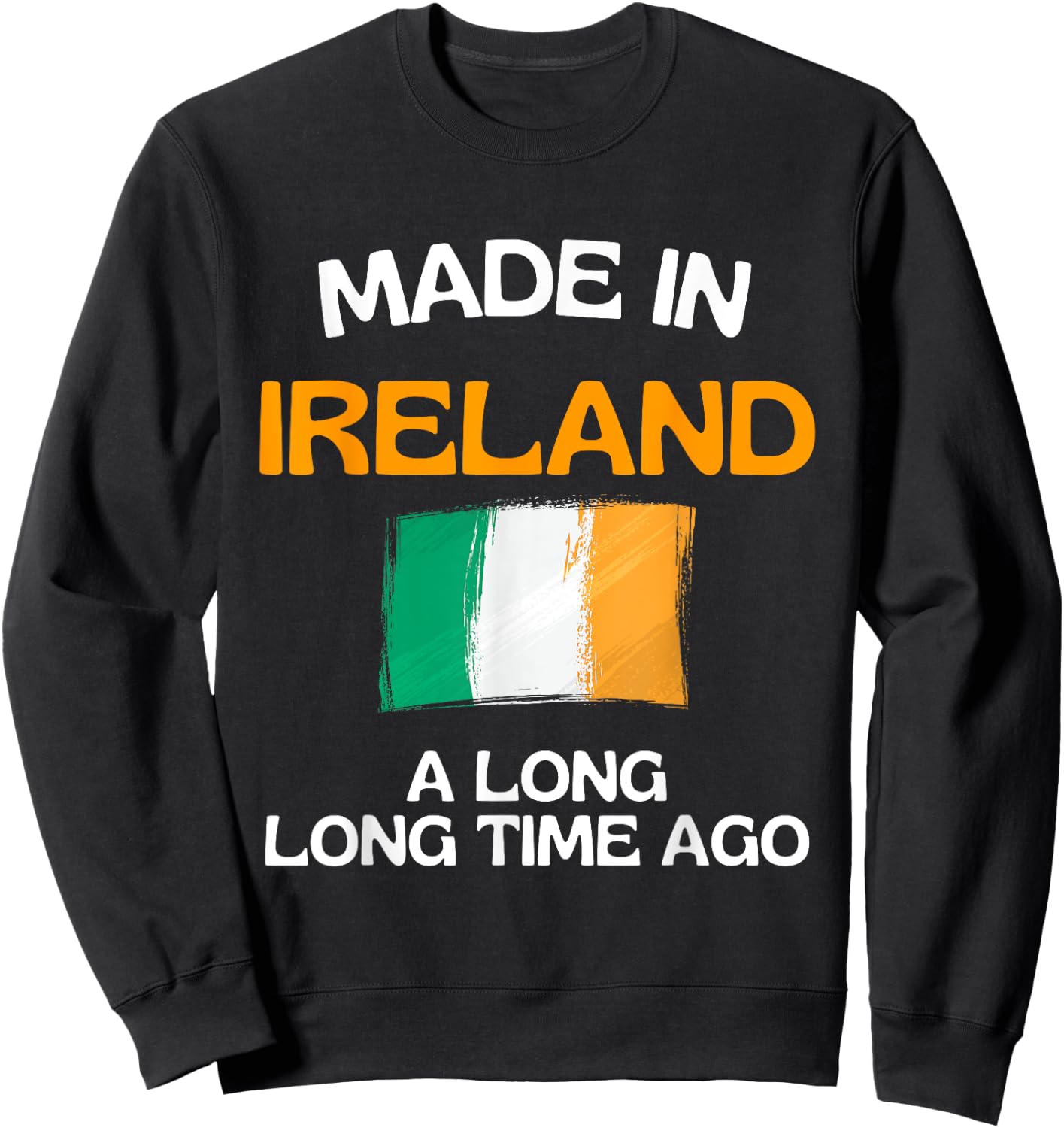 Made In Ireland A Long Time Ago Funny Irish Birthday Sweatshirt - Sweatshirt | Black