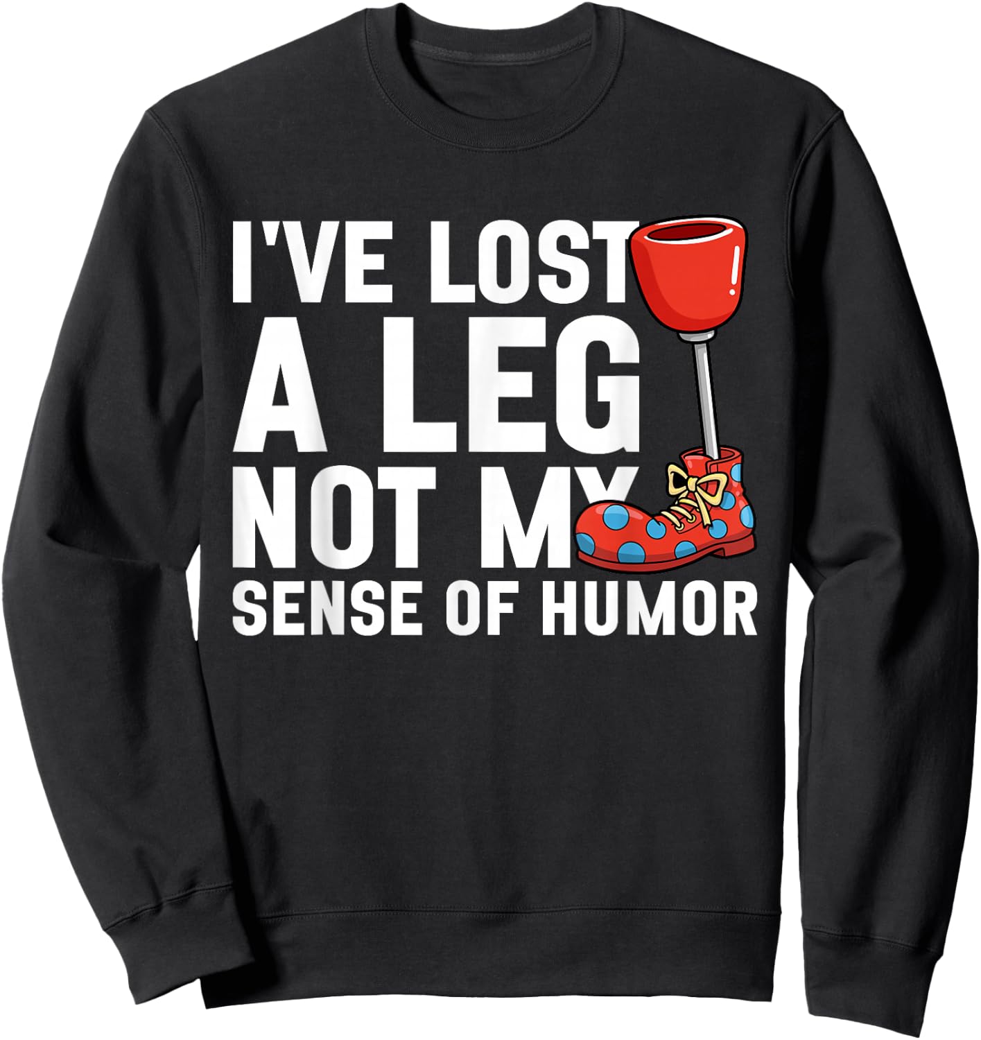 I've Lost My Leg Not My Sense of Humor Funny Leg Amputee Sweatshirt - Sweatshirt | Black