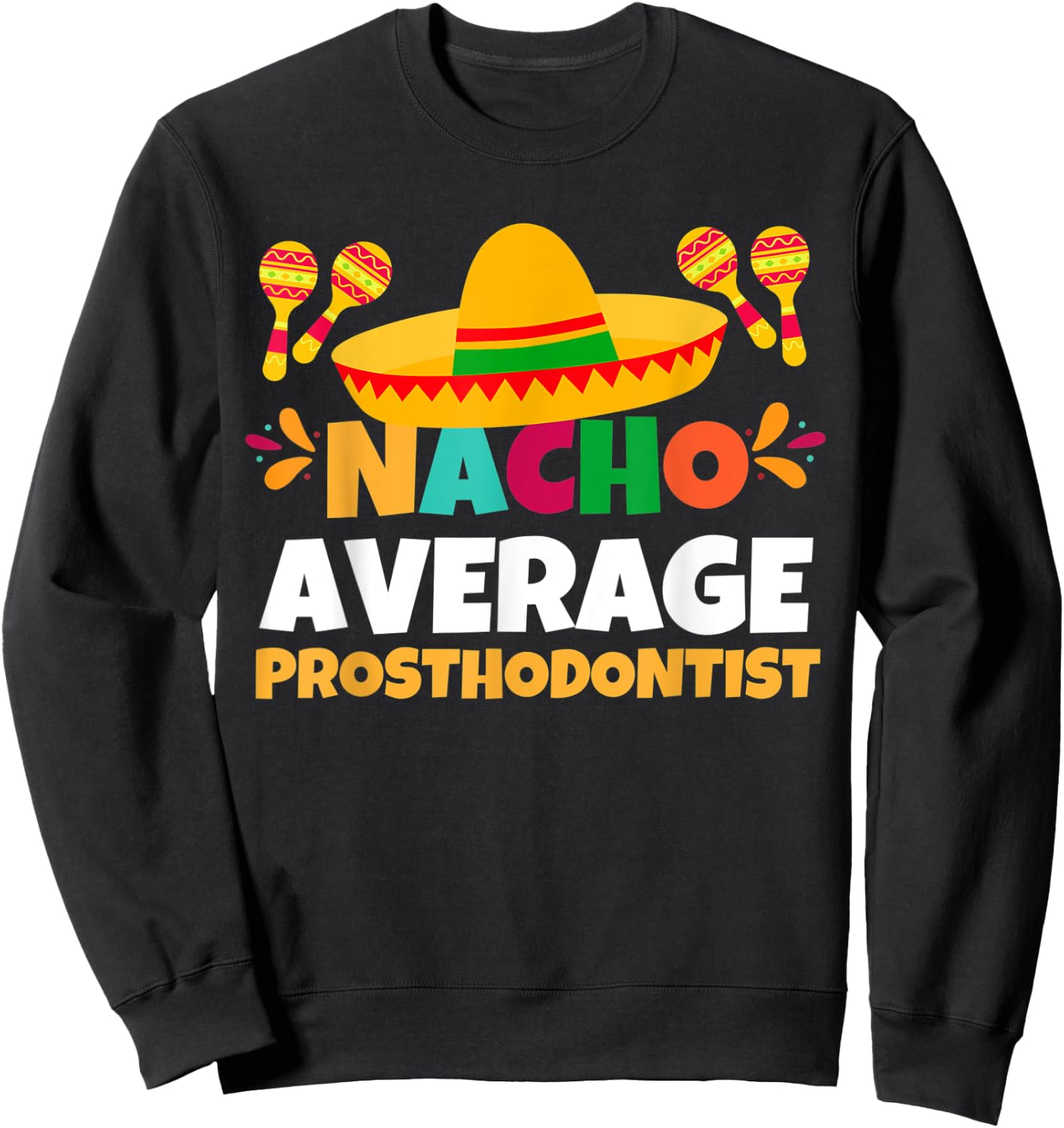 Nacho Average Prosthodontist | Mexican Fiesta Cinco De Mayo Sweatshirt - Sweatshirt | Black