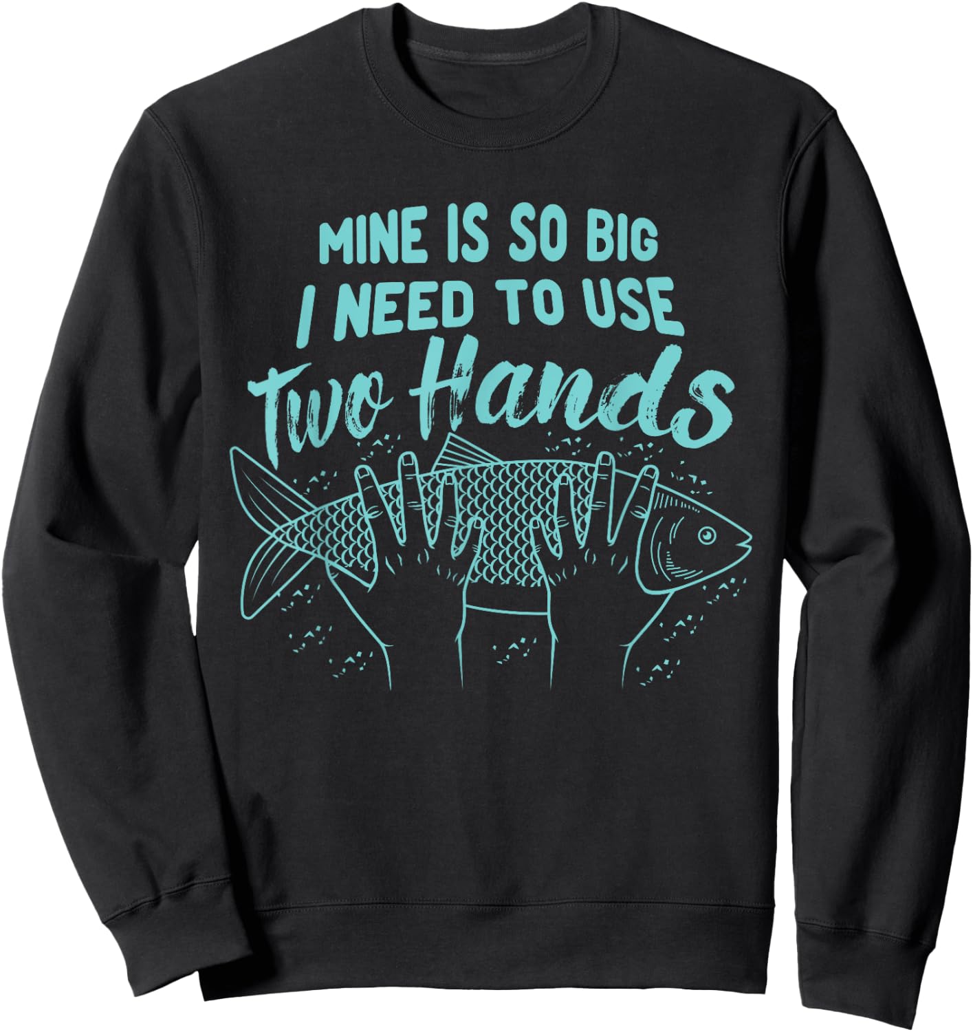 Mine Is So Big I Need To Use 2 Hands Fisherman Fishing Fish Sweatshirt - Sweatshirt | Black
