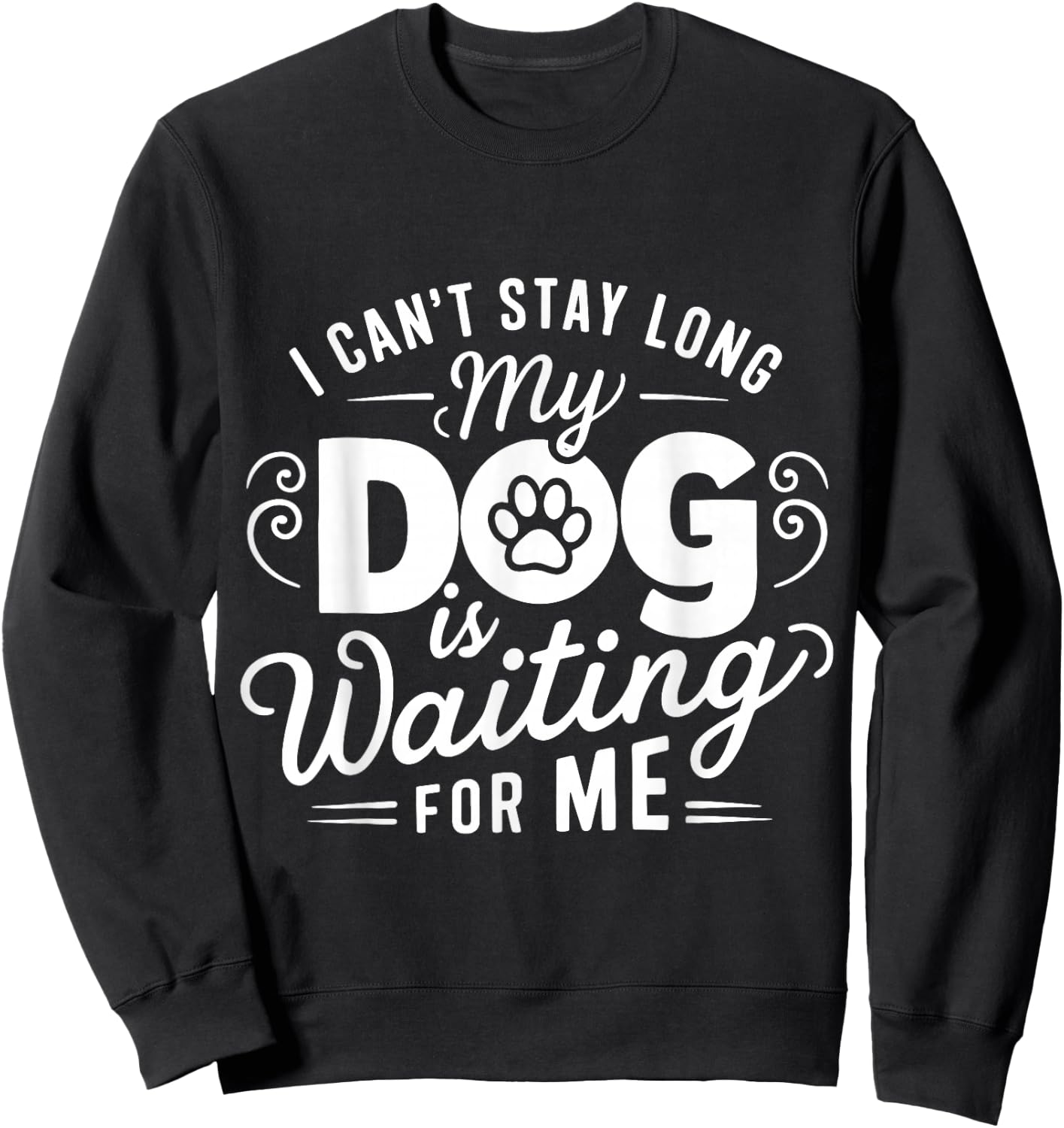 I Can't Stay Long. My Dog is Waiting for Me Funny Dog Lover Sweatshirt - Sweatshirt | Black