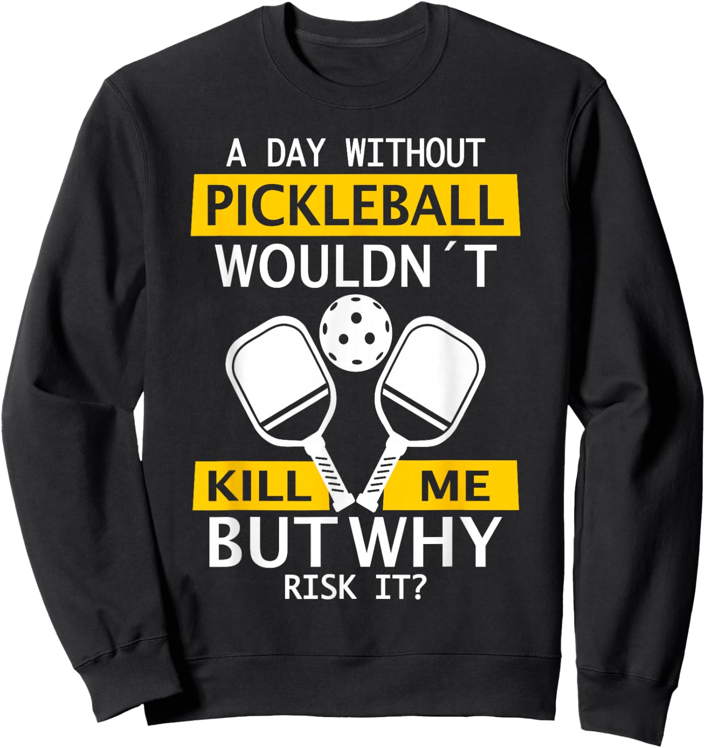 A Day Without Pickleball Wouldn't Kill Me - Pickleball Sweatshirt - Sweatshirt | Black