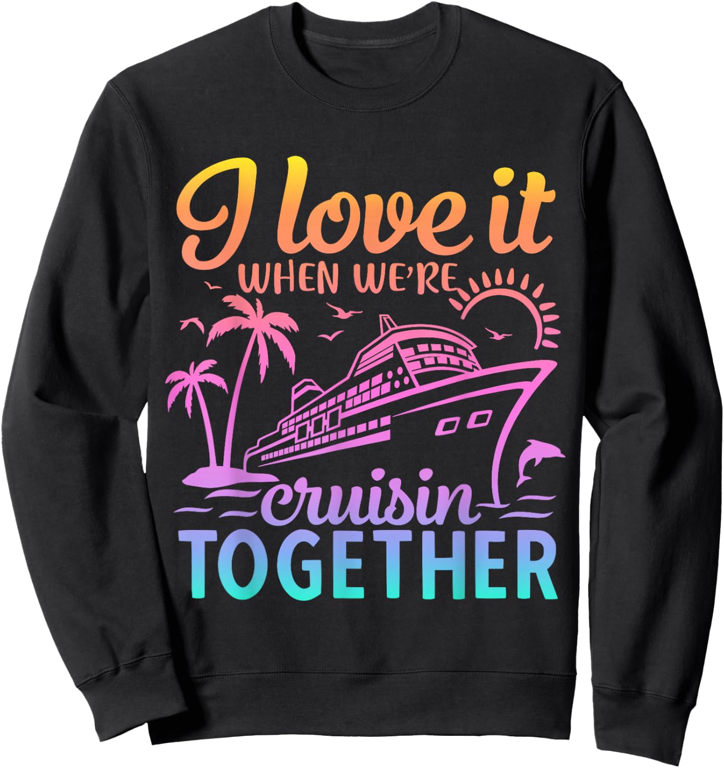 Family Cruise 2024 I Love It When We're Cruisin' Together Sweatshirt - Sweatshirt | Black