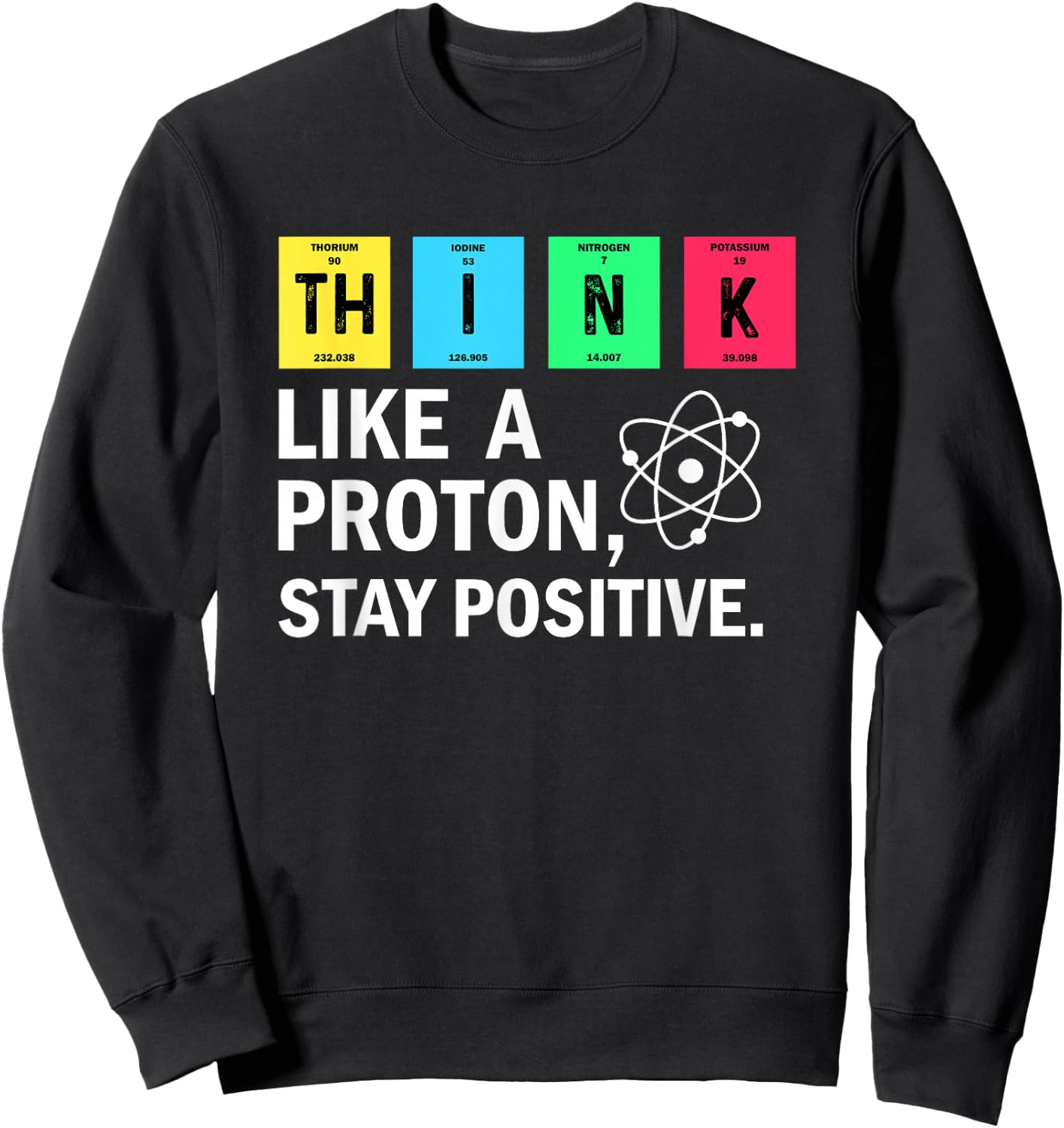 Think Like A Proton Stay Positive Funny Science Sweatshirt - Sweatshirt | Black