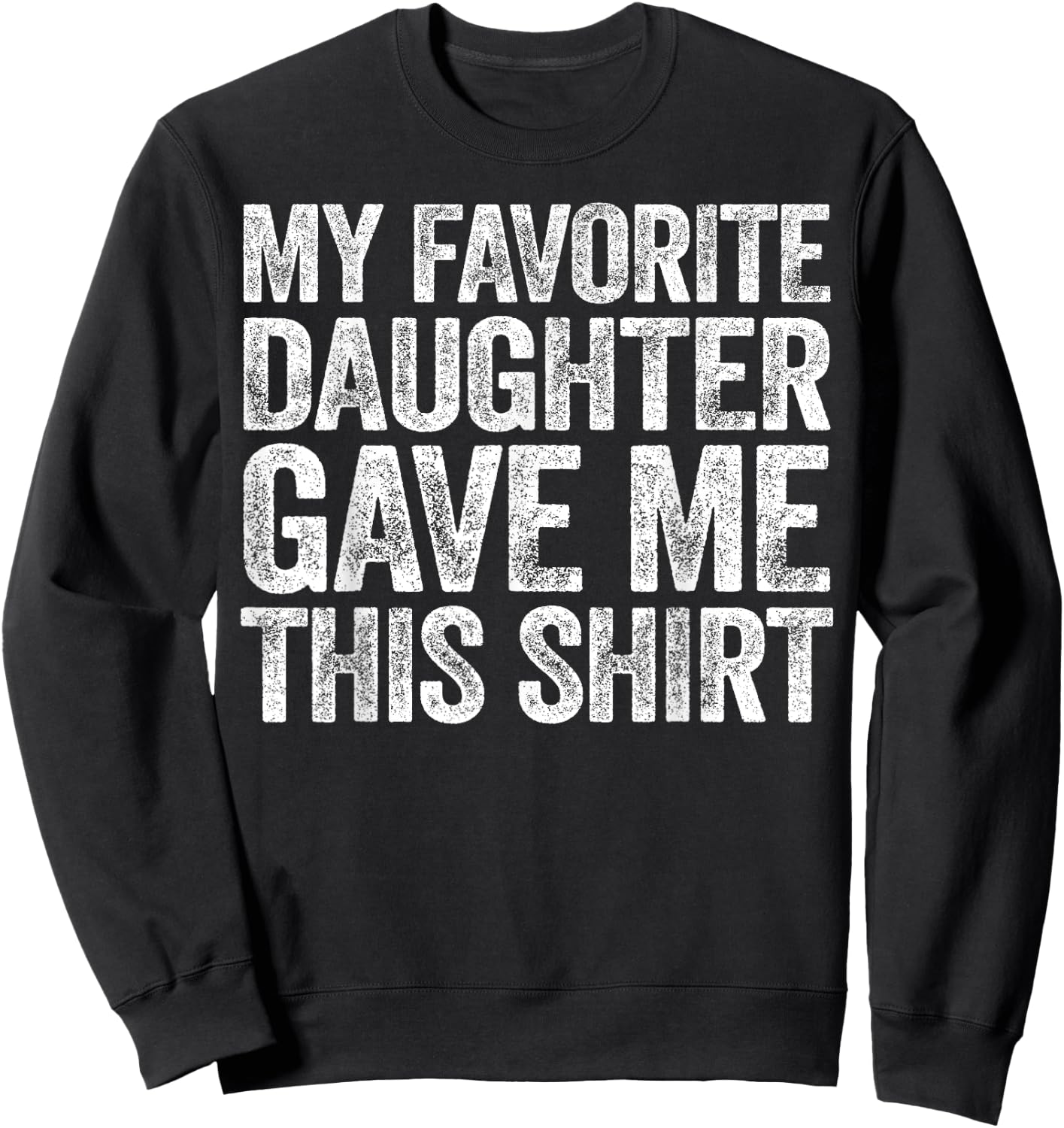 My Favorite Daughter Gave Me This Shirt Sweatshirt - Sweatshirt | Black