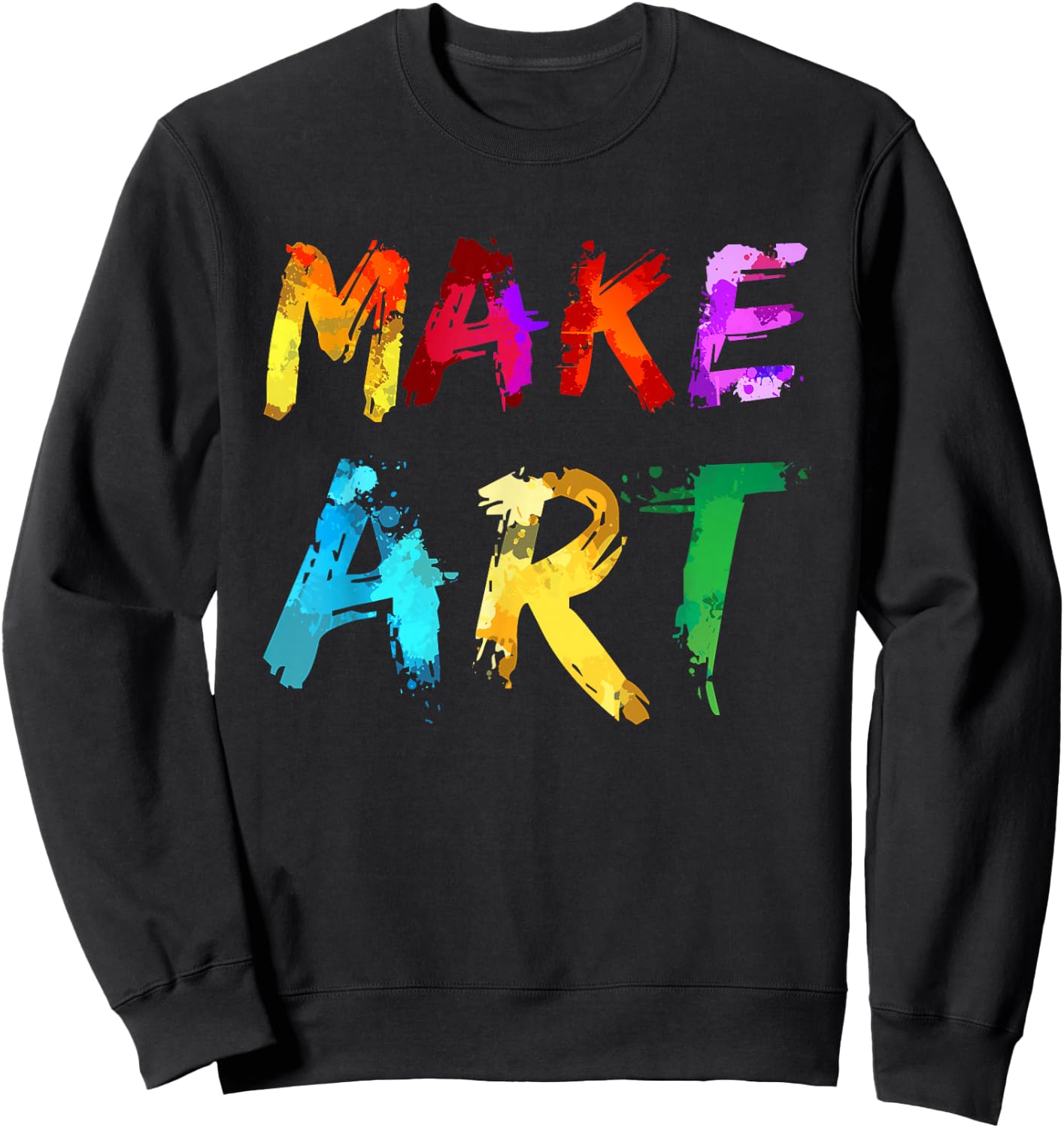 Make Art Painter Artist Teacher Artsy Gift Men Women Kids Small Sweatshirt - Sweatshirt | Black