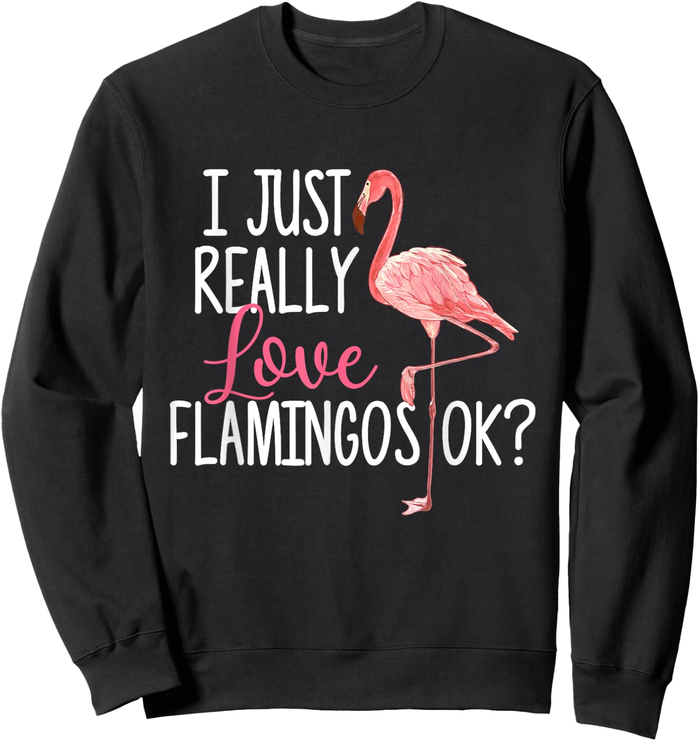 I Just Really Love Flamingos Ok - Cute Flamingo Sweatshirt - Sweatshirt | Black
