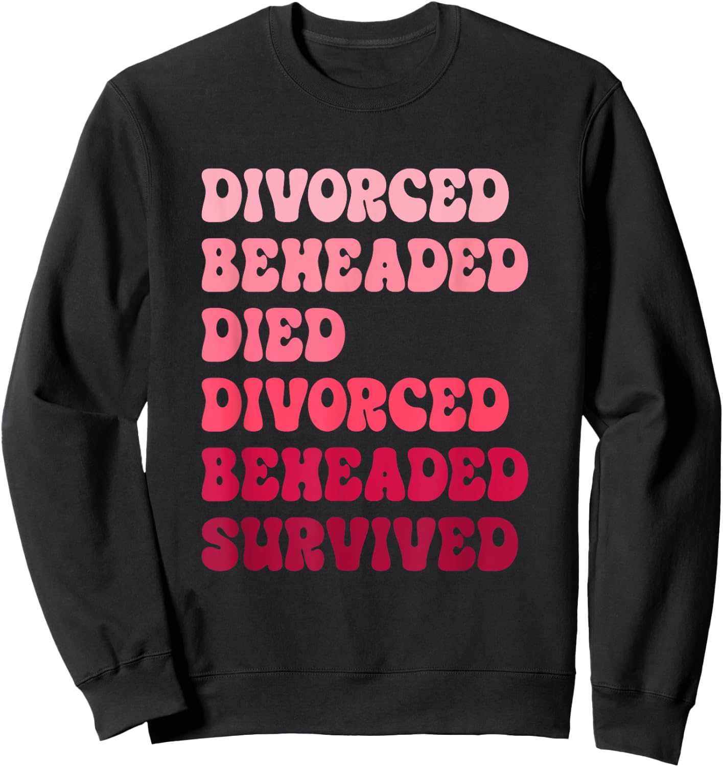 Divorced, Beheaded, Died, Divorced, Beheaded, Survived Sweatshirt - Sweatshirt | Black