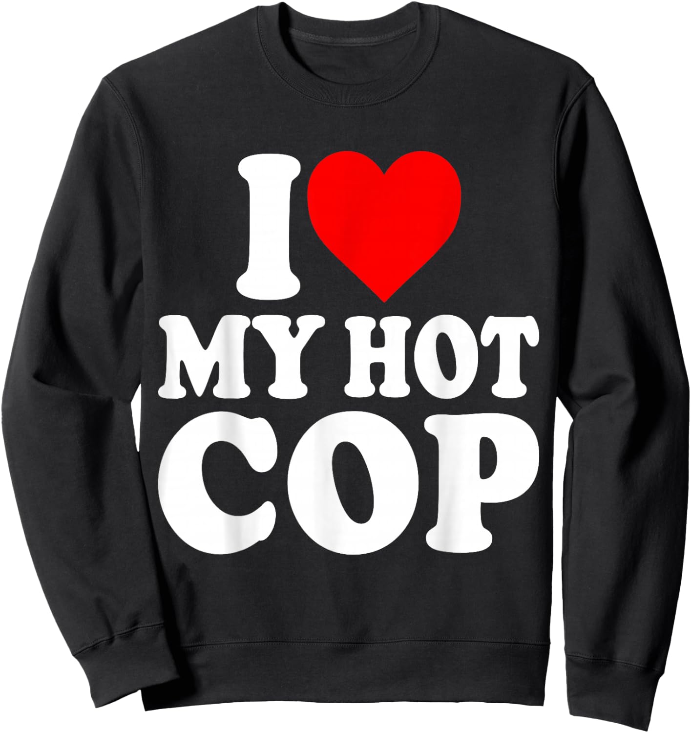 I Love My Hot Cop Funny Police Officer Security Job Cops Sweatshirt - Sweatshirt | Black