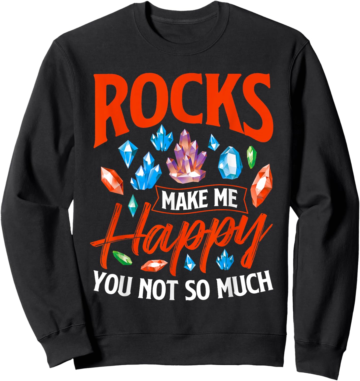 Rocks Make Me Happy - Rock Collector Geode Hunter Geology Sweatshirt - Sweatshirt | Black