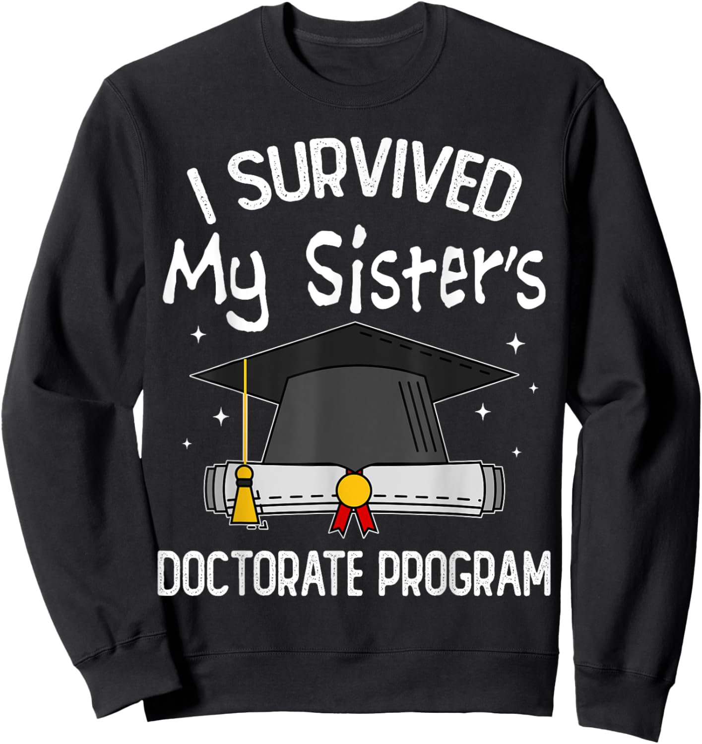I Survived My Sister's Doctorate Program Funny PhD Sister Sweatshirt - Sweatshirt | Black