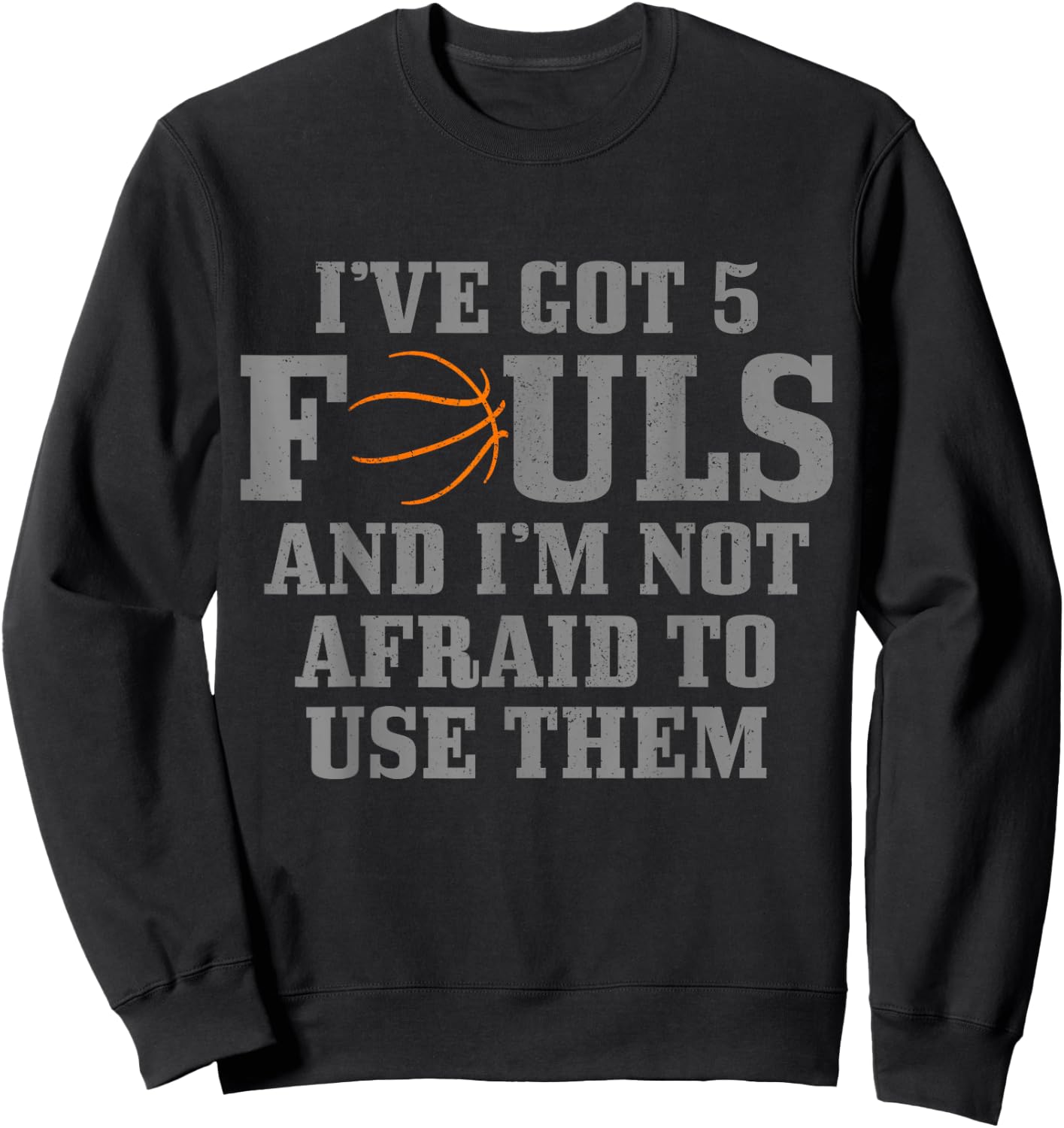 Basketball I've Got 5 Fouls and I'm Not Afraid to Use Them Sweatshirt - Sweatshirt | Black