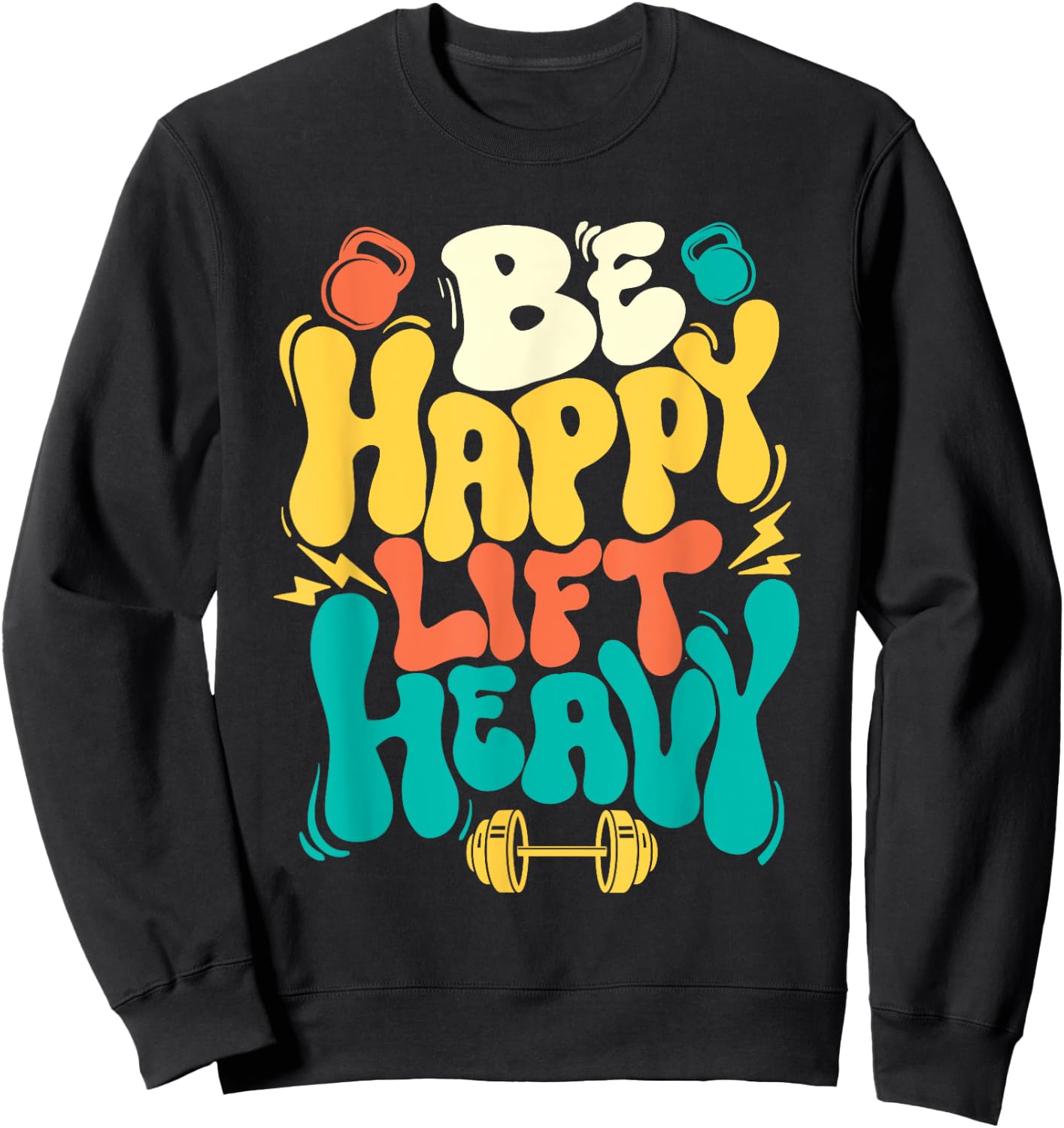 Be Happy Lift Heavy - Workout Gym Weightlifting Bodybuilding Sweatshirt - Sweatshirt | Black