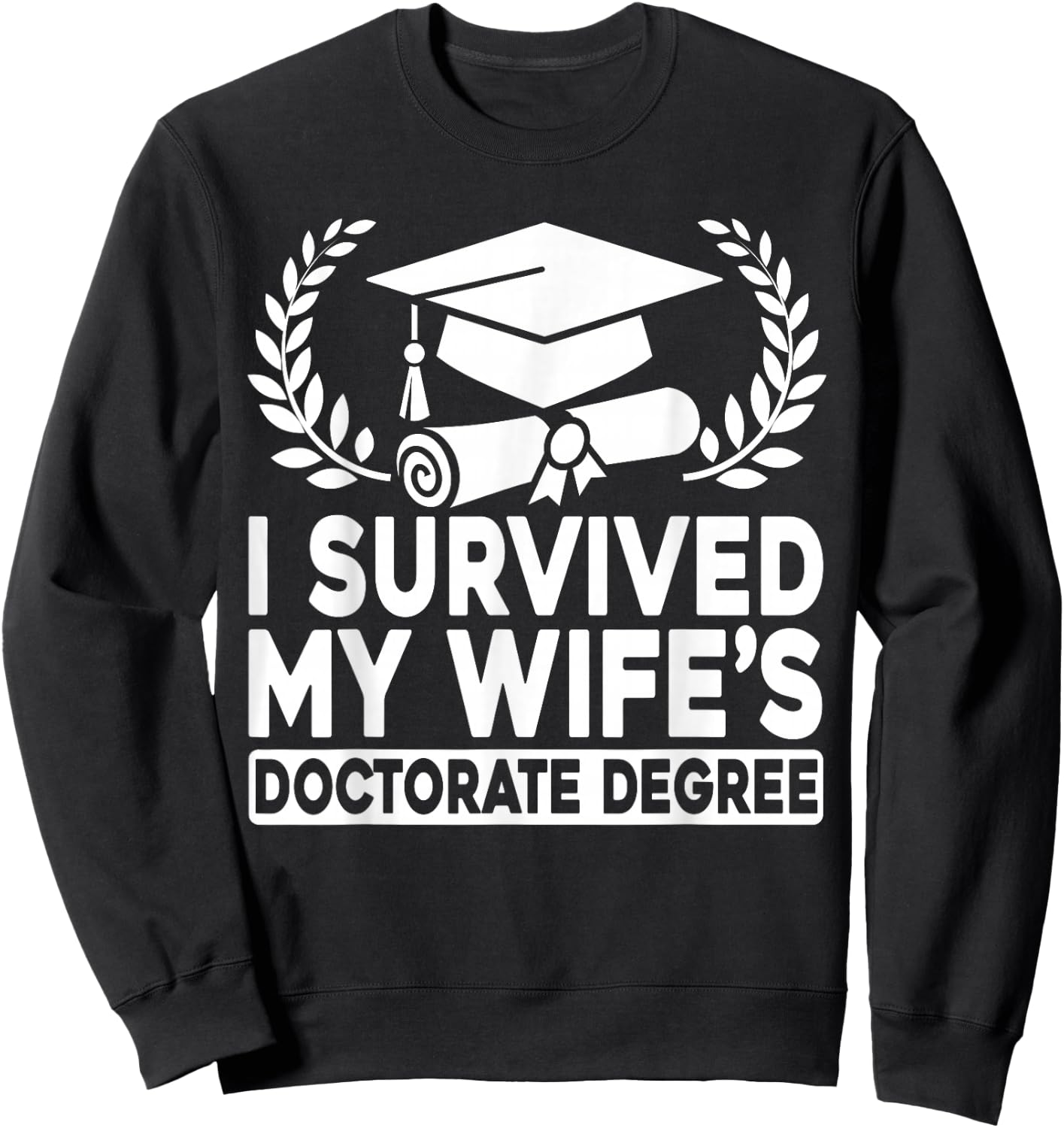 I Survived My Wife's Doctorate Degree Proud Husband Doctoral Sweatshirt - Sweatshirt | Black