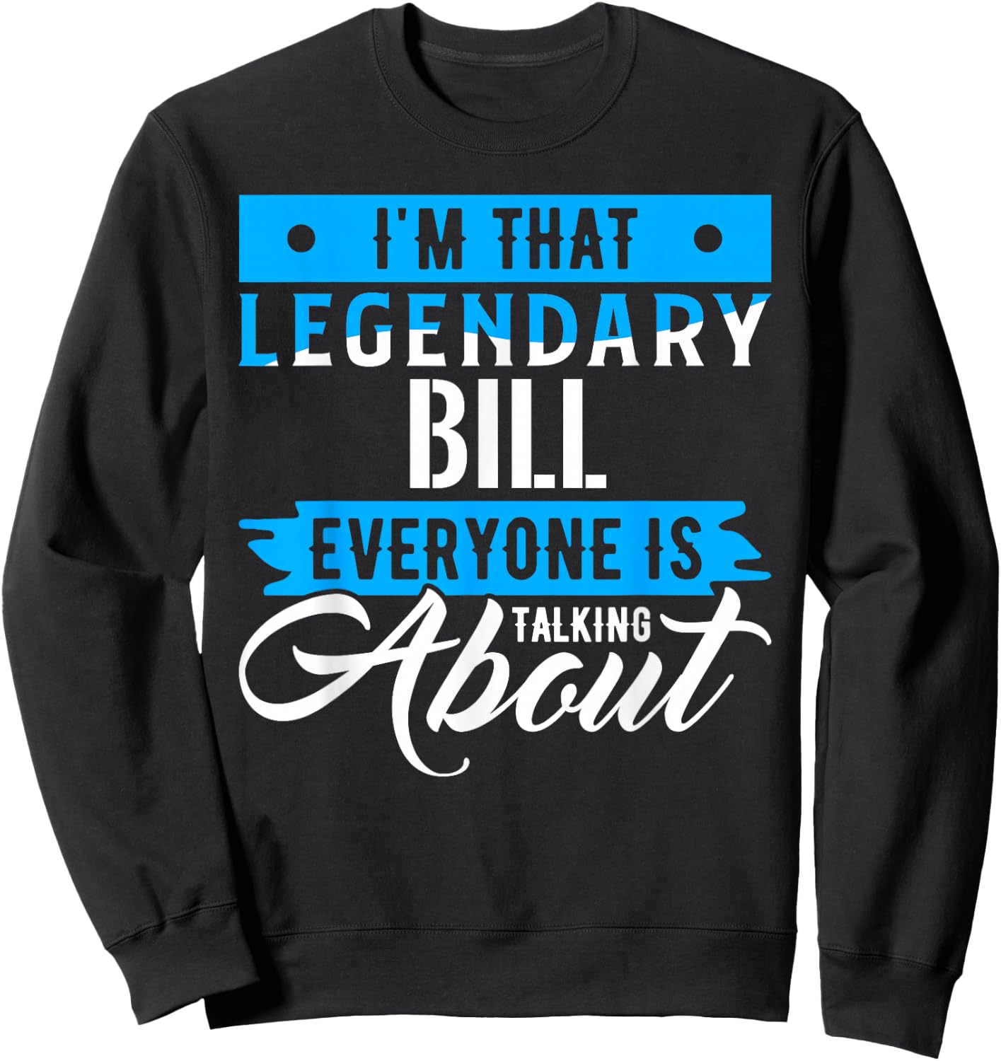 I'm That Legendary BILL Everyone is Talking About BILL Sweatshirt - Sweatshirt | Black