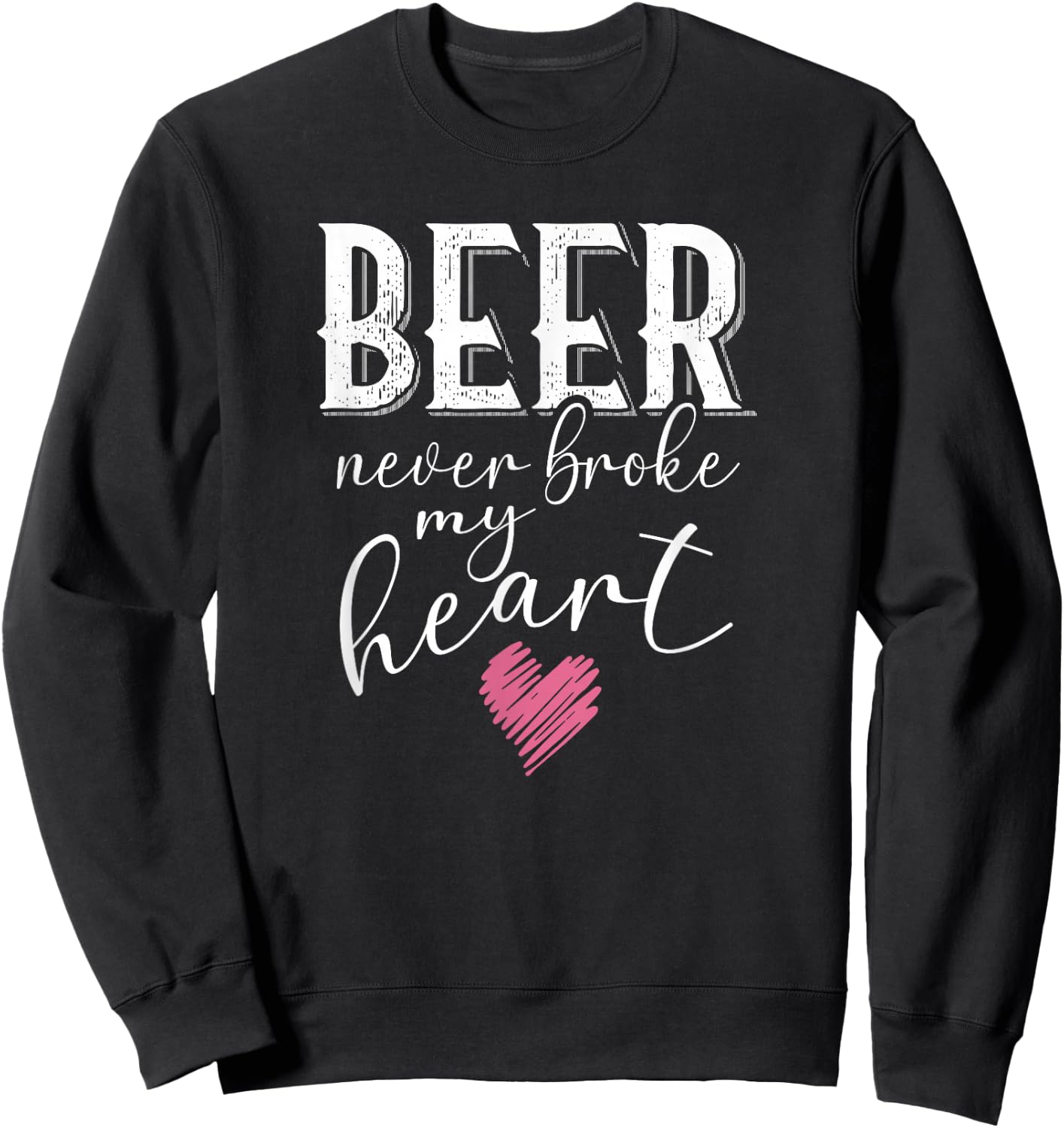 Beer Never Broke My Heart Sweatshirt - Sweatshirt | Black