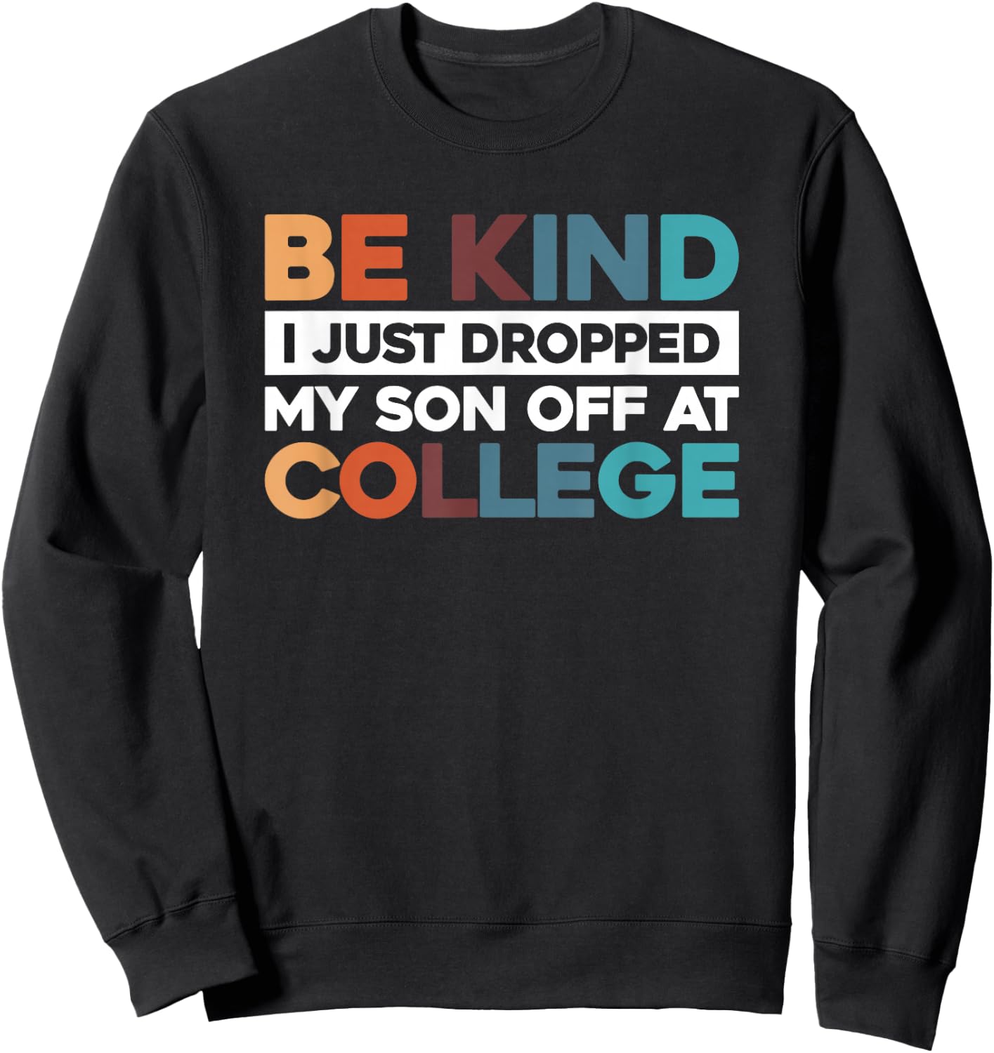 Be Kind I Just Dropped My Son Off At College Sweatshirt - Sweatshirt | Black