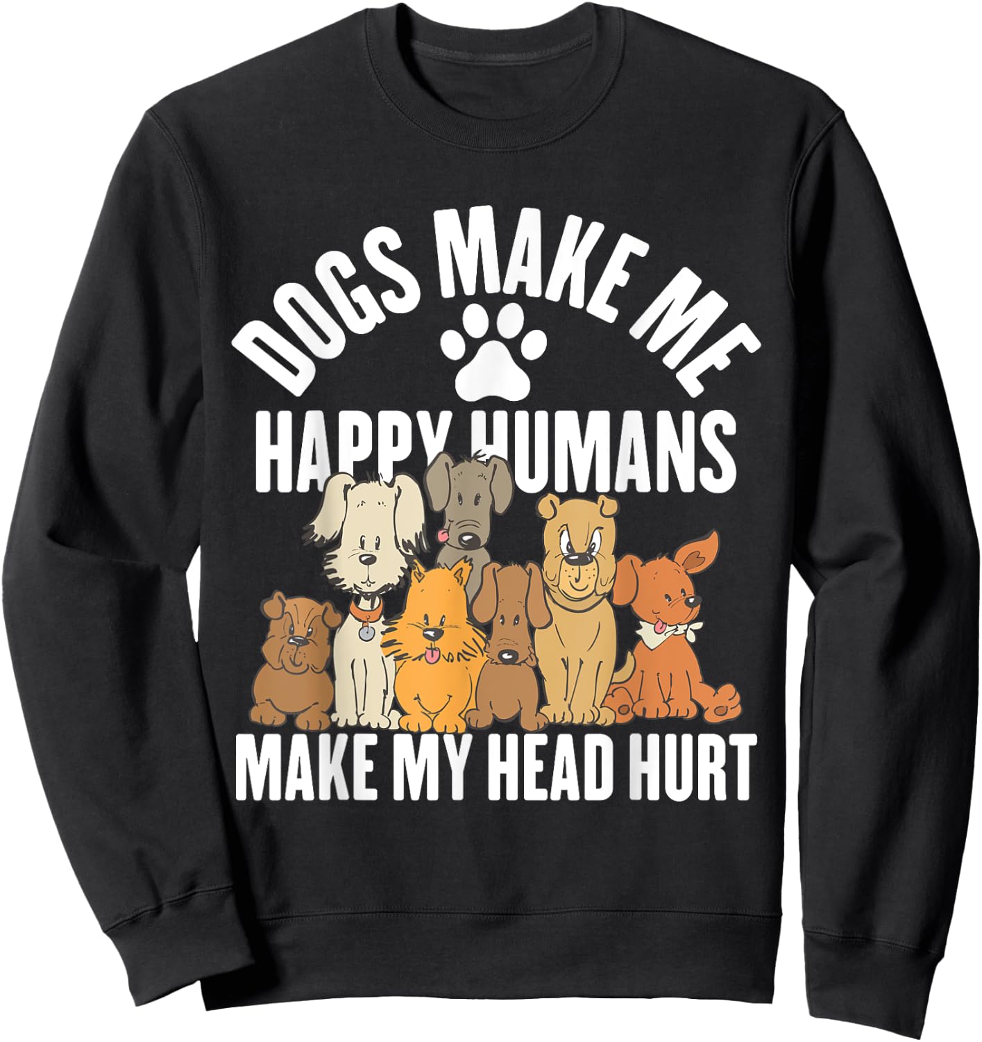 Dogs Make Me Happy Humans Make My Head Hurt Sweatshirt - Sweatshirt | Black