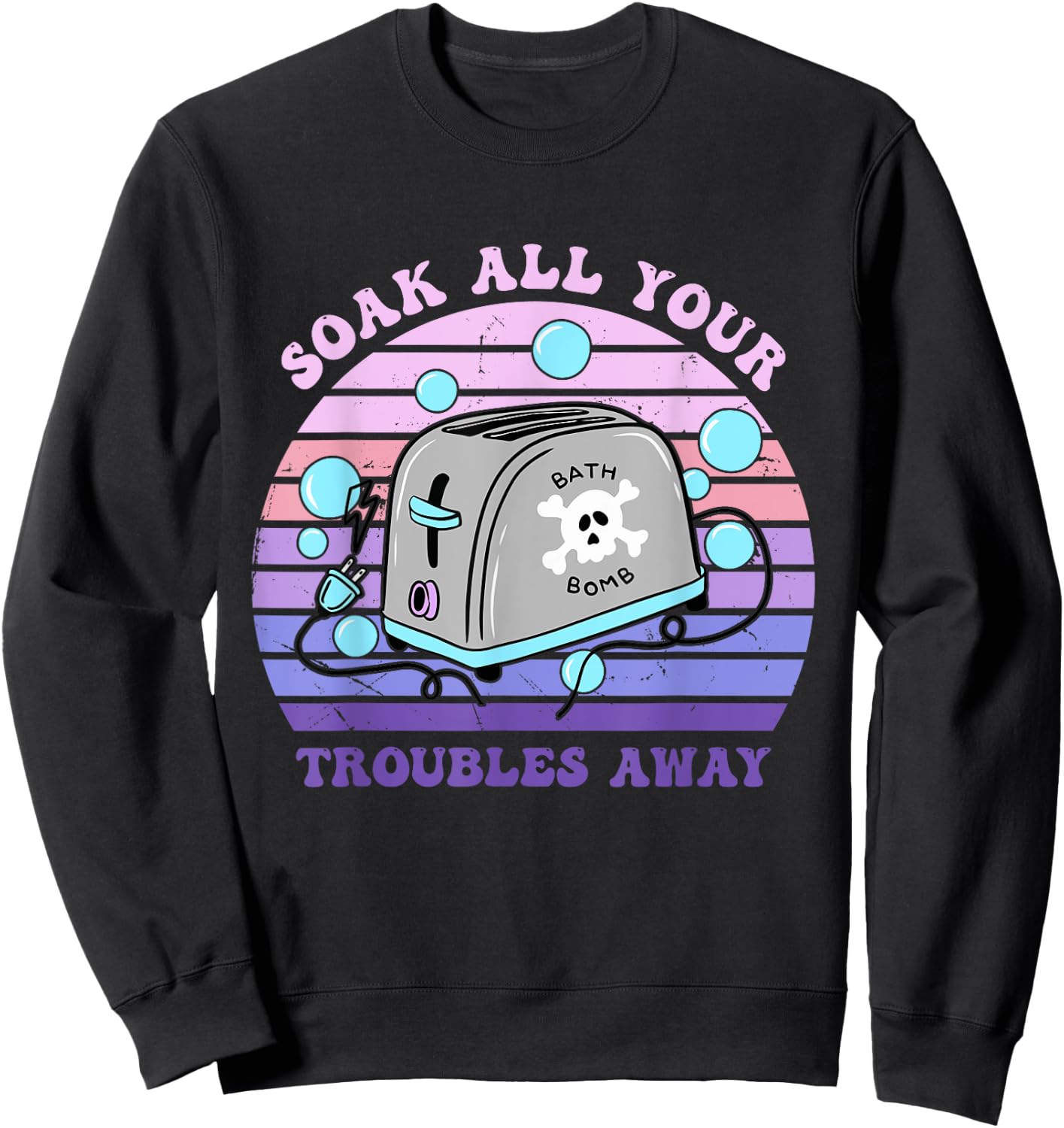 Soak All Your Troubles Away Toaster Bath Quote Sweatshirt - Sweatshirt | Black