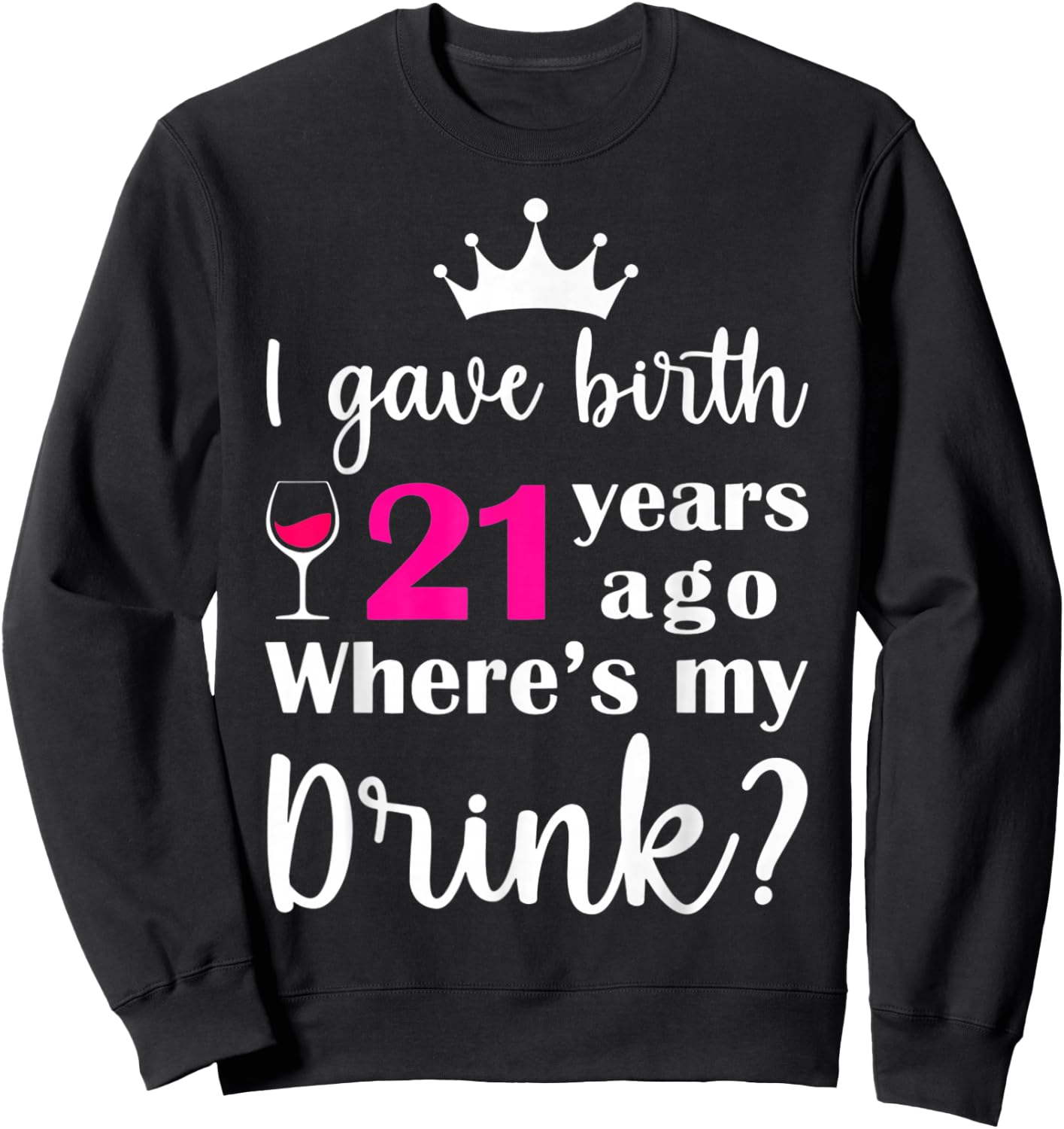 Birthday I Gave Birth 21 Years Ago Where's My Drink Lover Sweatshirt - Sweatshirt | Black