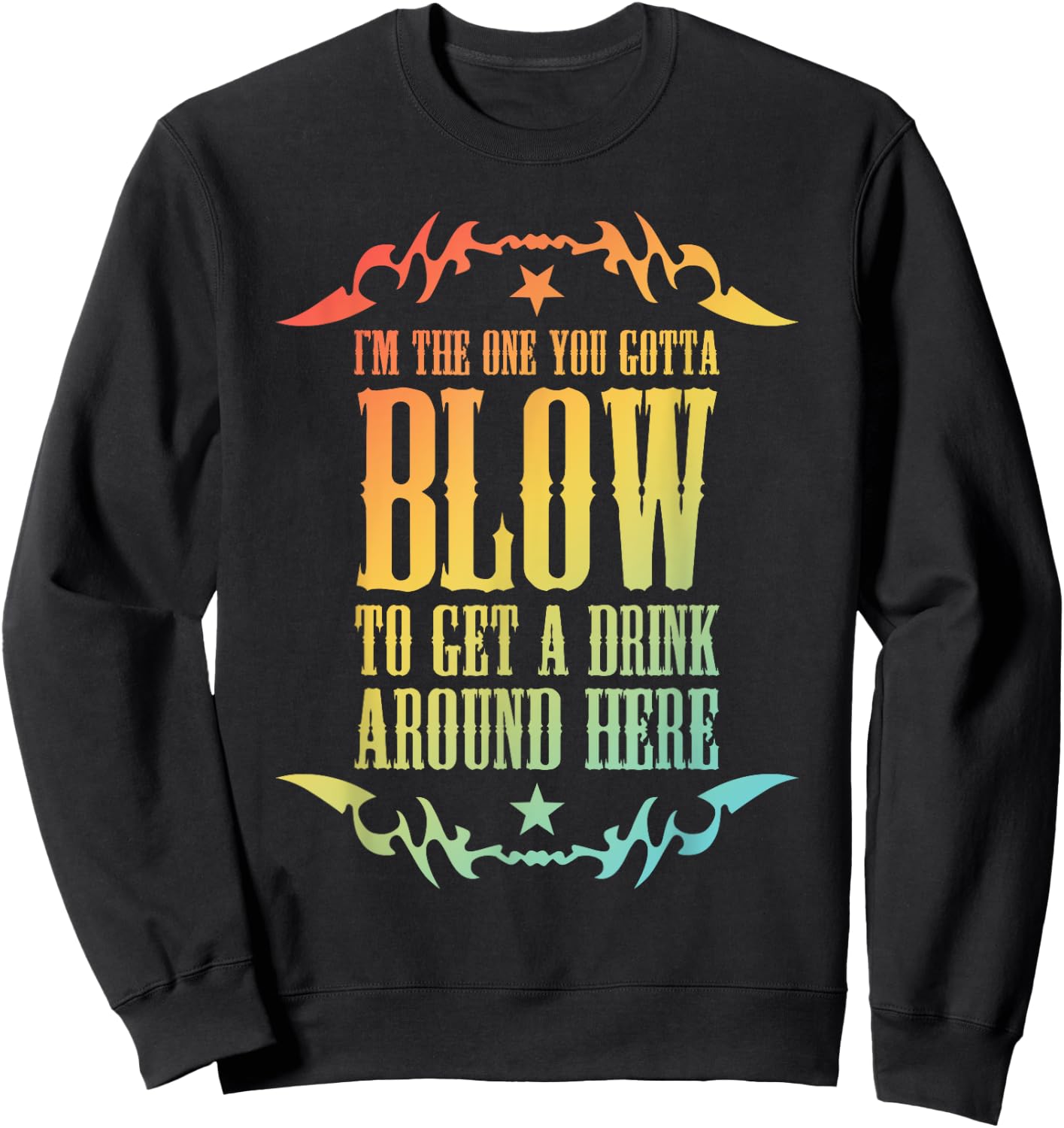 I'm The One You Gotta Blow To Get A Drink Around Here Sweatshirt - Sweatshirt | Black