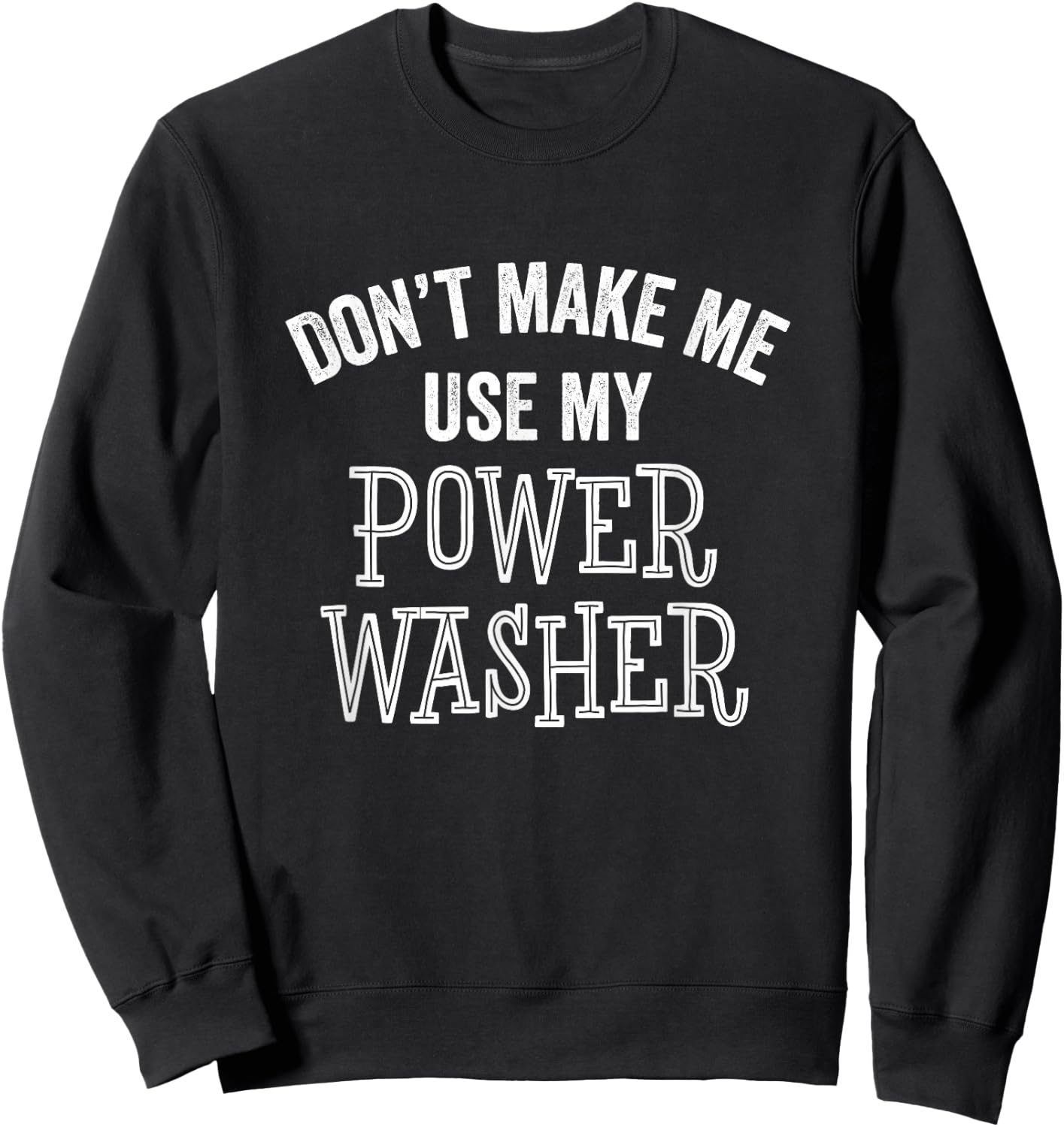 Funny Don't Make Me Use Power Washer Cleaning Tools Gift Sweatshirt - Sweatshirt | Black