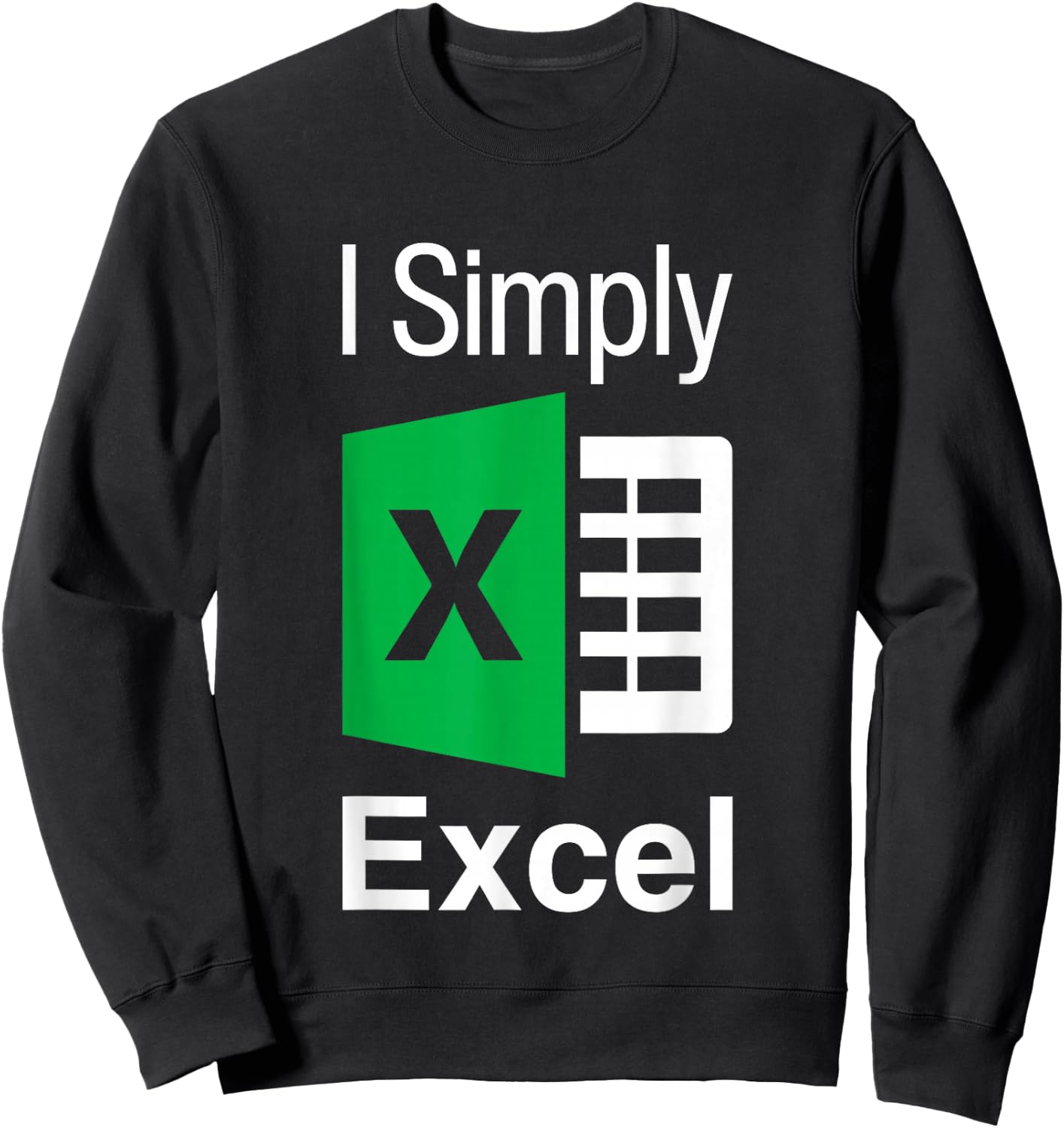 I Simply Excel Spreadsheet Funny I Excel In Spread Sheets Sweatshirt - Sweatshirt | Black