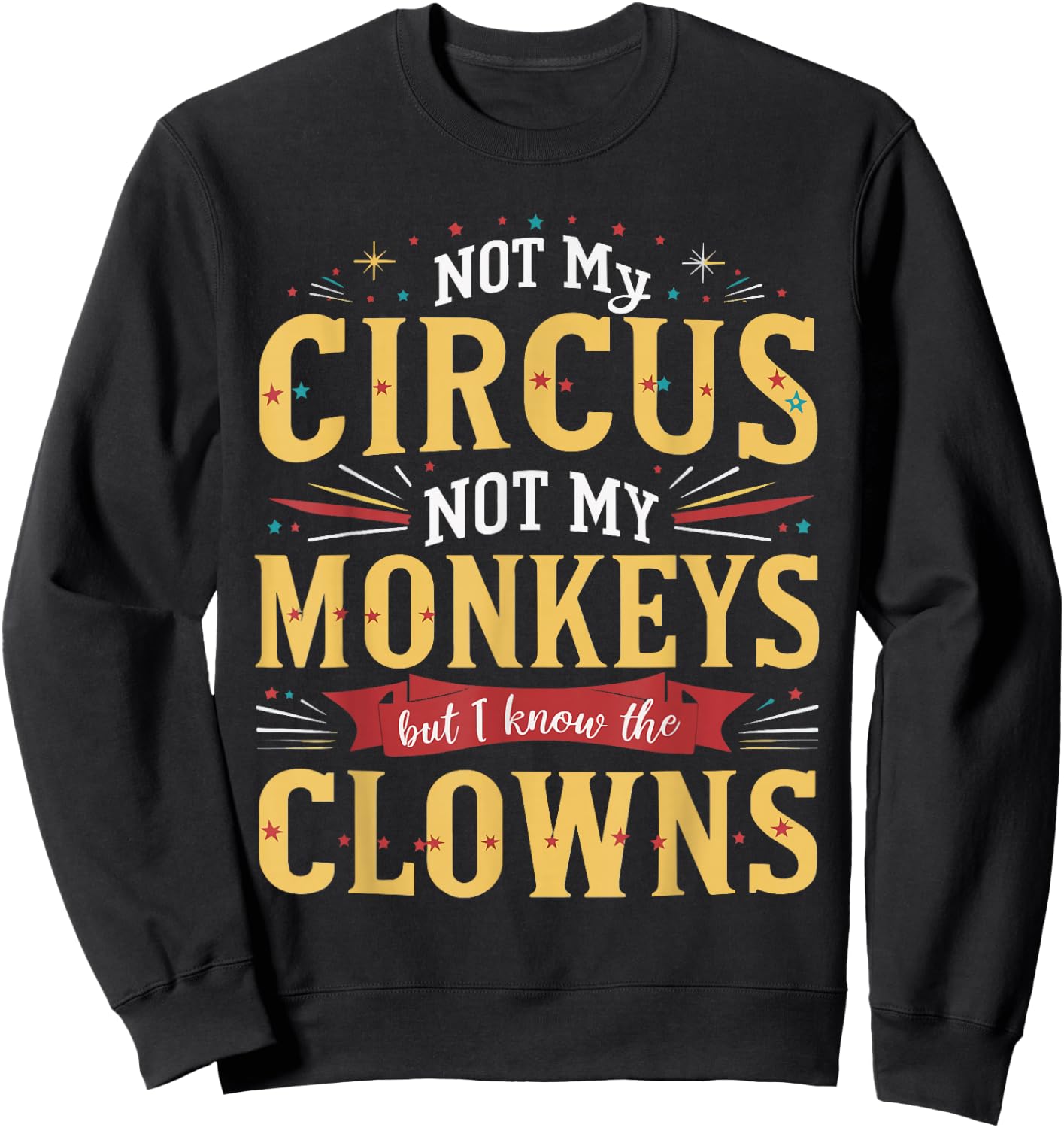 Not My Circus Not My Monkeys But I Know The Clowns Sweatshirt - Sweatshirt | Black