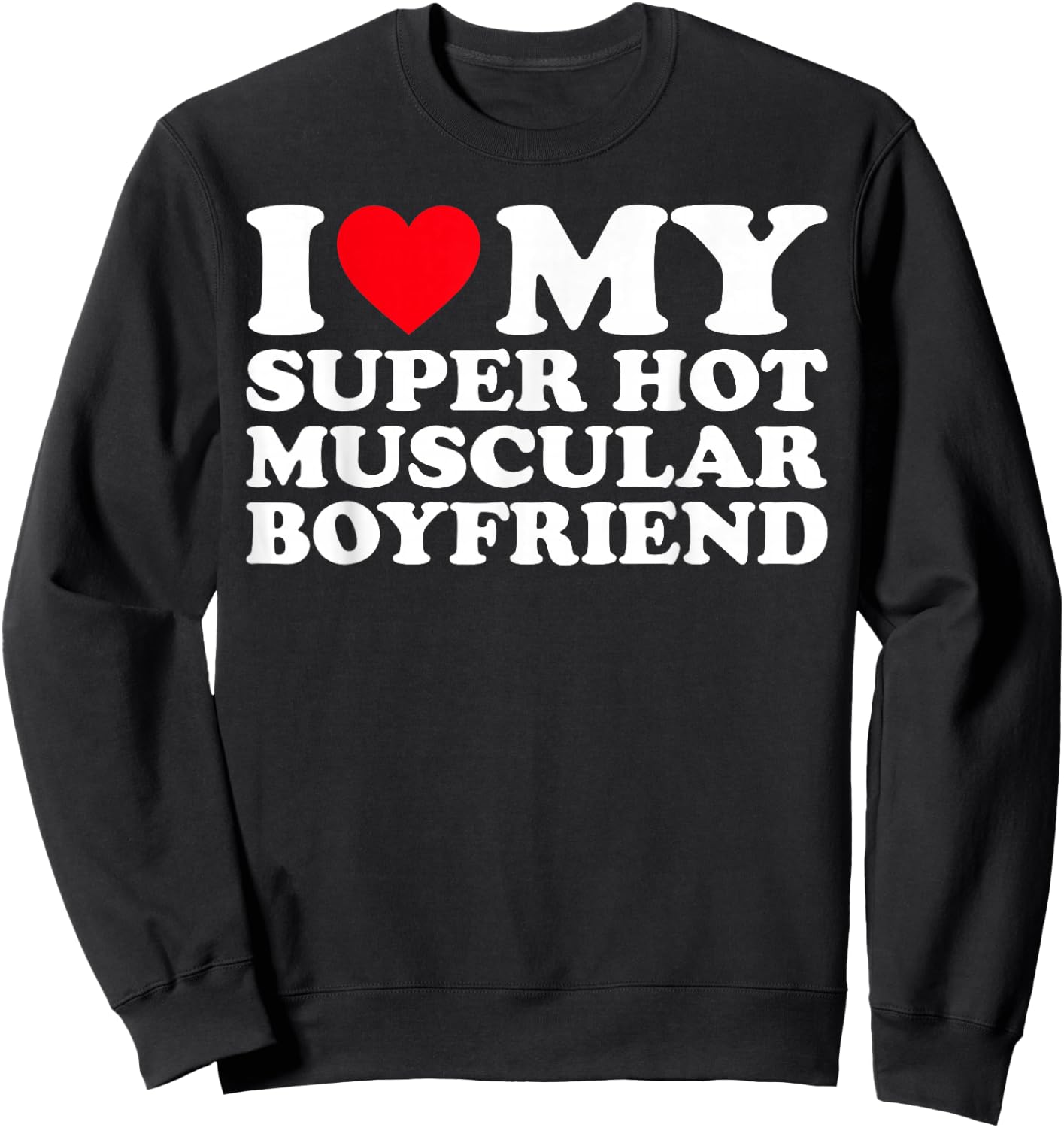 I Love My Super Hot Muscular Boyfriend BF Sweatshirt - Sweatshirt | Black