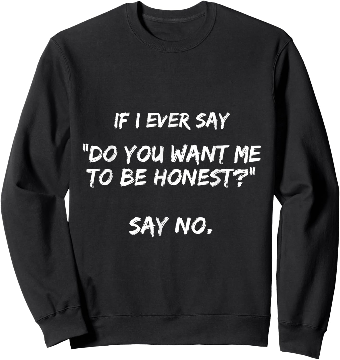 If I Ever Say Do You Want Me to Be Honest? Say No Funny Sweatshirt - Sweatshirt | Black