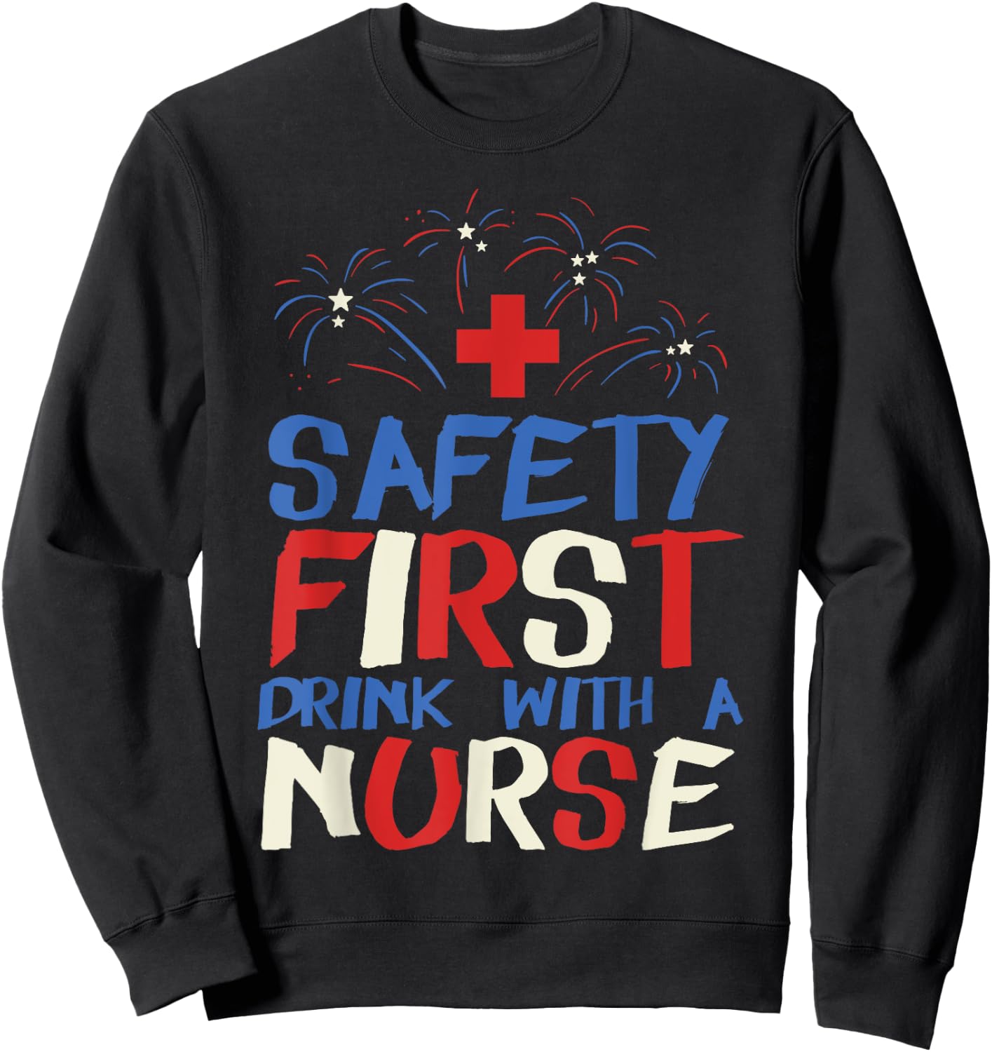 Safety First Drink With A Nurse Shirt 4th Of July USA Party Women Men Sweatshirt - Sweatshirt | Black