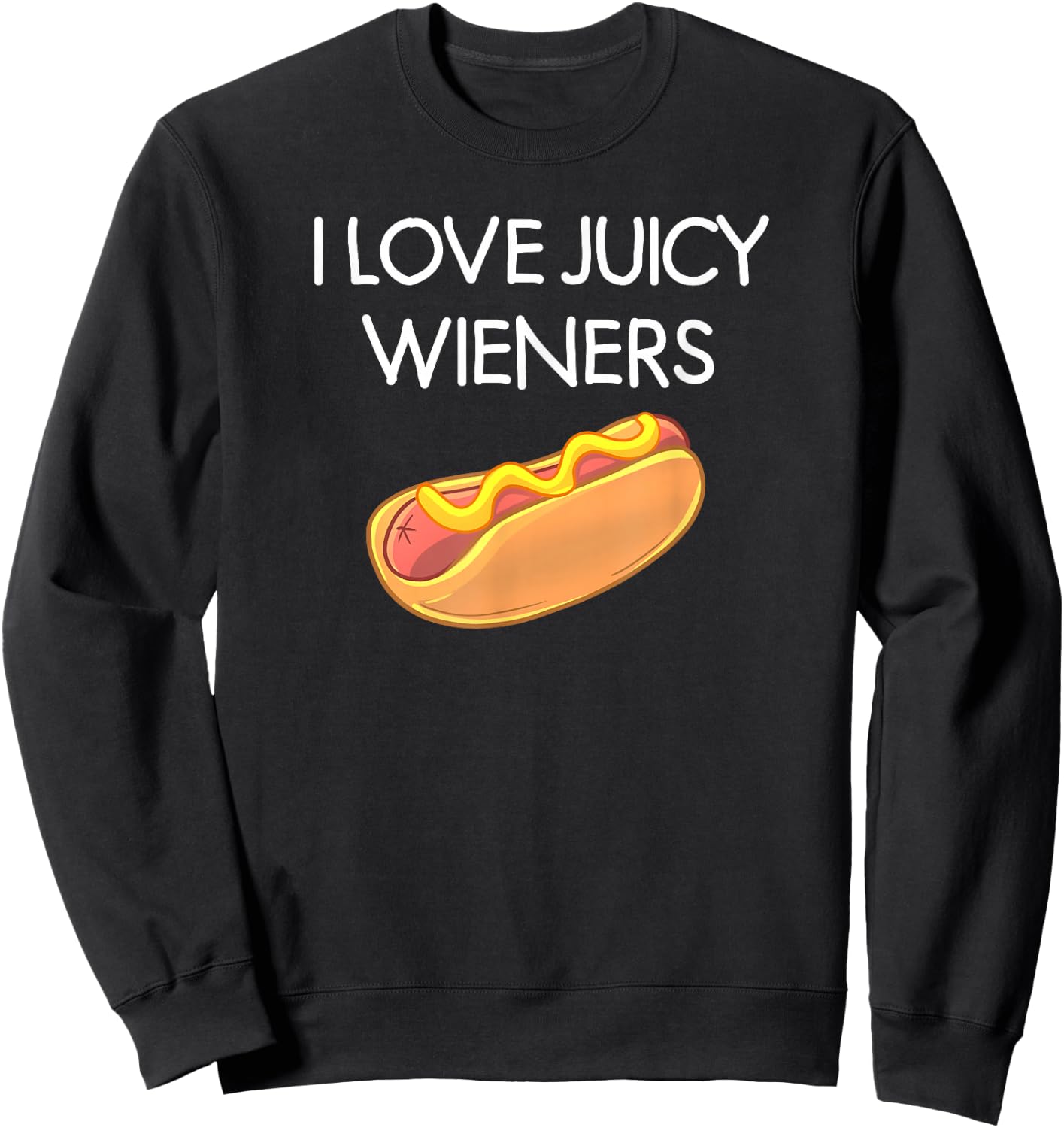 I Love Juicy Wieners, Funny, Joke, Sarcastic, Family Sweatshirt - Sweatshirt | Black