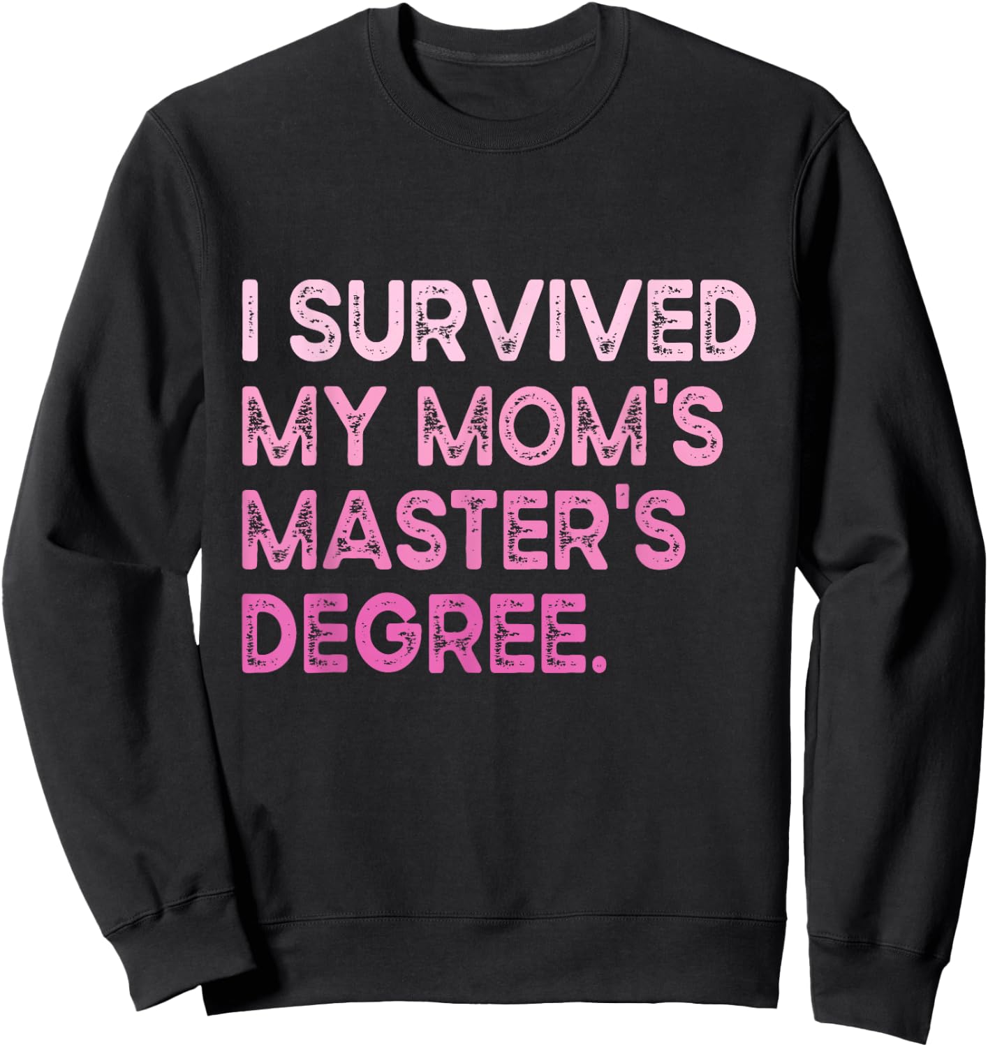 I Survived My Mom's Master's Degree Masters Graduation 2024 Sweatshirt - Sweatshirt | Black
