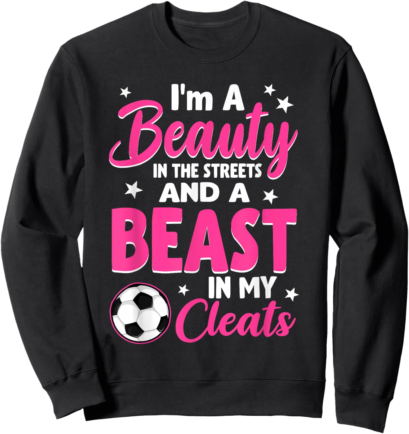I'm A Beauty In The Streets And A Beast In My Cleats Soccer Sweatshirt - Sweatshirt | Black