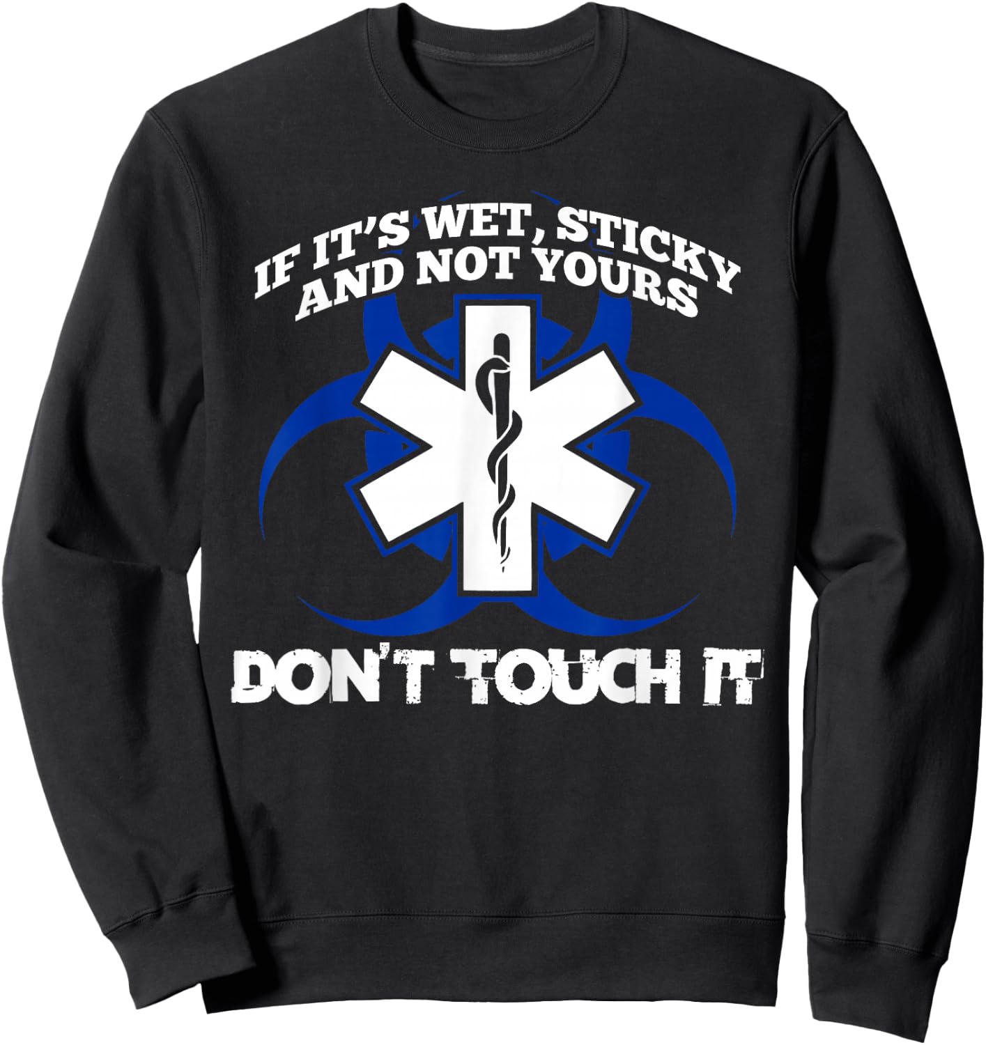 If It's Wet Sticky Not Yours Don't Touch It EMT EMS Sweatshirt - Sweatshirt | Black