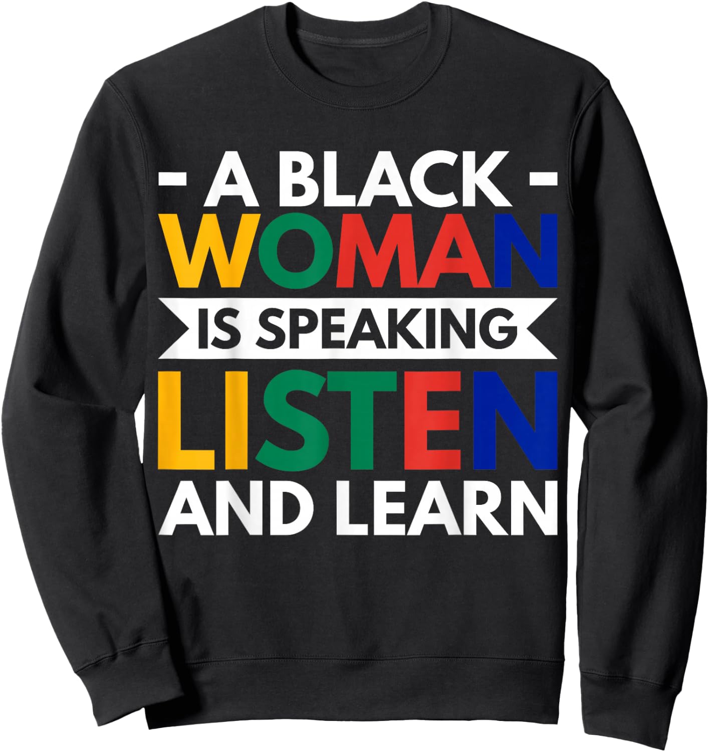 A Black Woman Is Speaking Listen And Learn Sweatshirt - Sweatshirt | Black