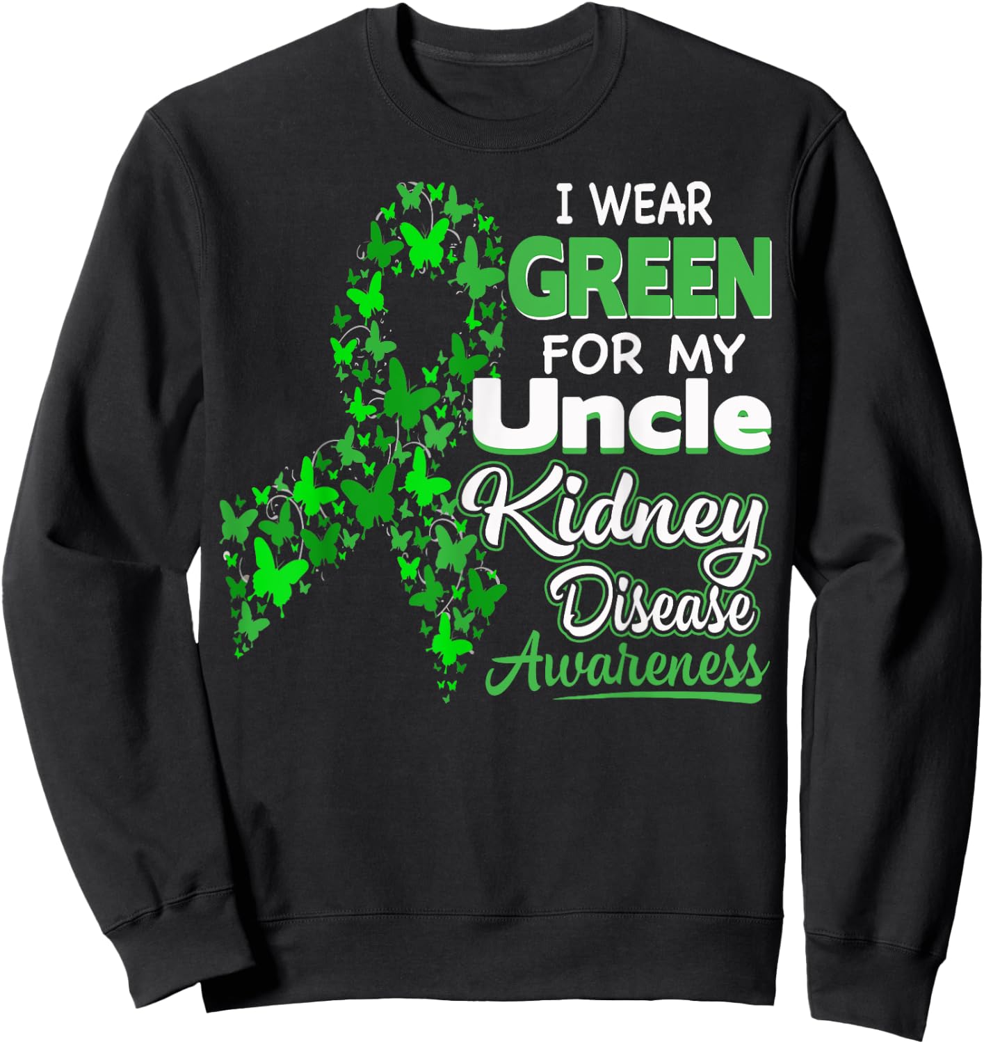 I wear Green for my Uncle - Kidney Disease Awareness Shirt Sweatshirt - Sweatshirt | Black