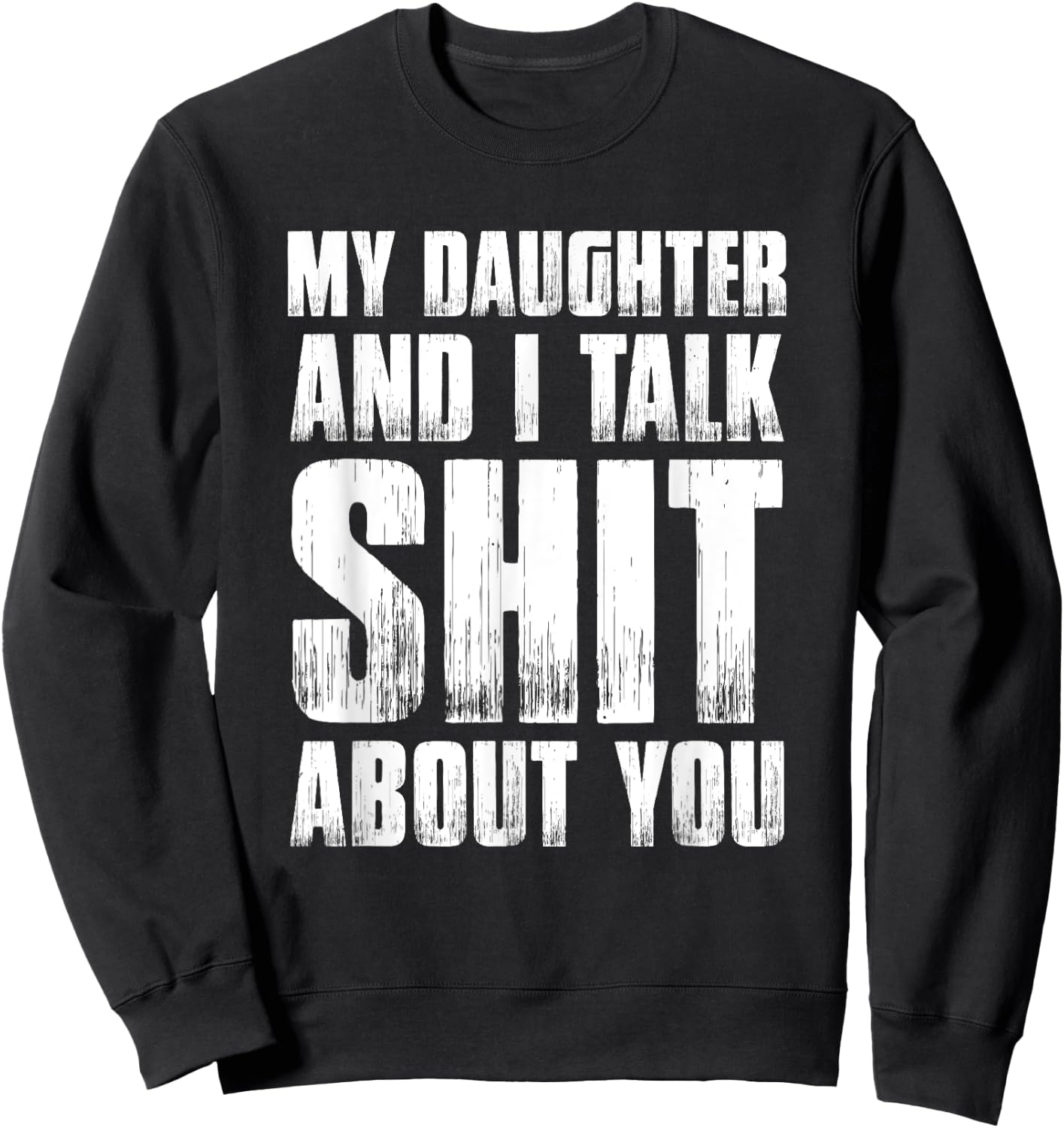 Funny My Daughter And I Talk Shit About You Gift Mom Dad Sweatshirt - Sweatshirt | Black
