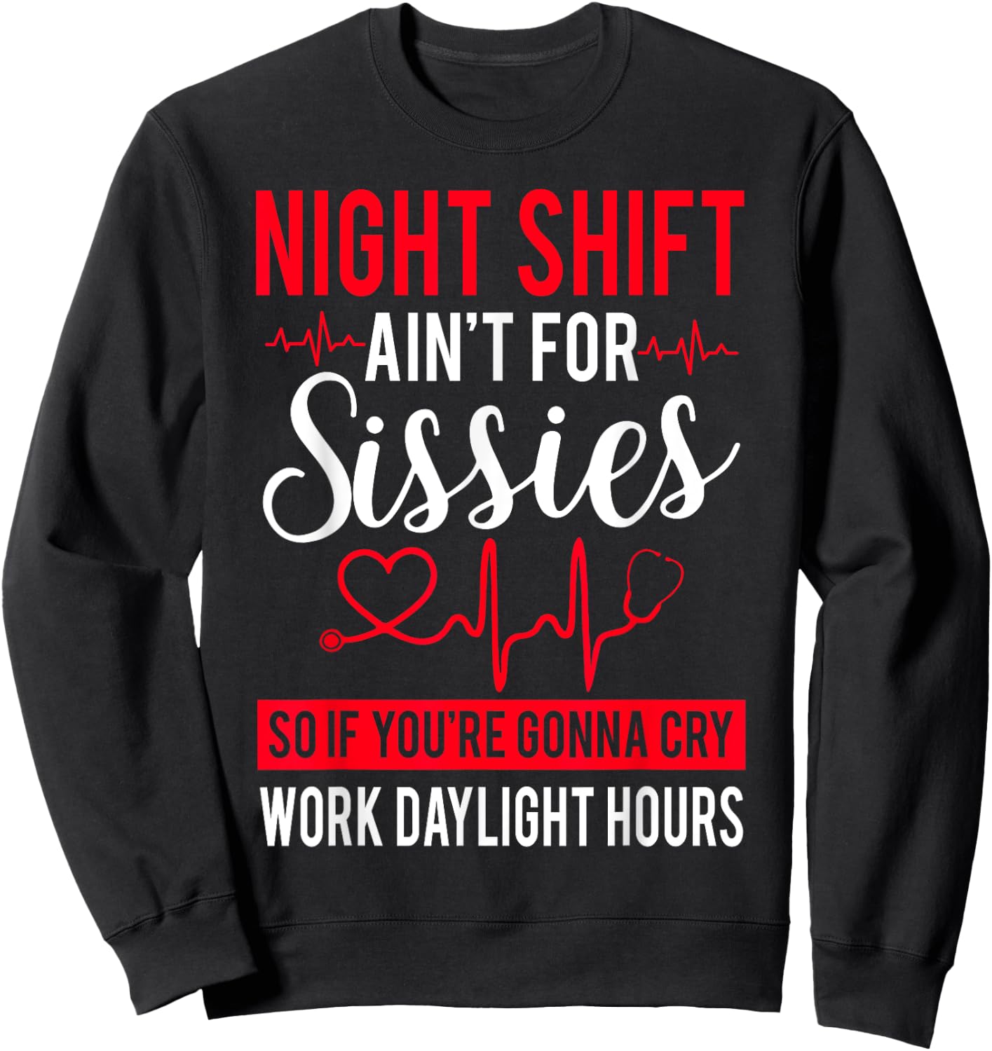 Night Shift Ain't For Sissies So If You're Gonna Cry Sweatshirt - Sweatshirt | Black