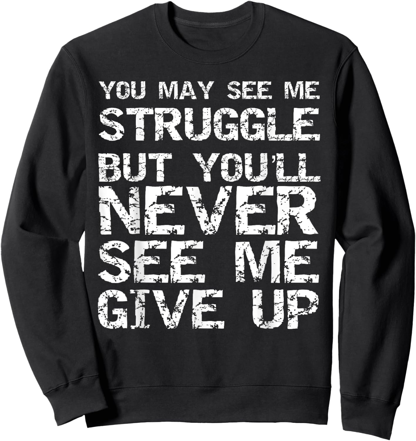 Gift You May See Me Struggle but You'll Never See Me Give Up Sweatshirt - Sweatshirt | Black