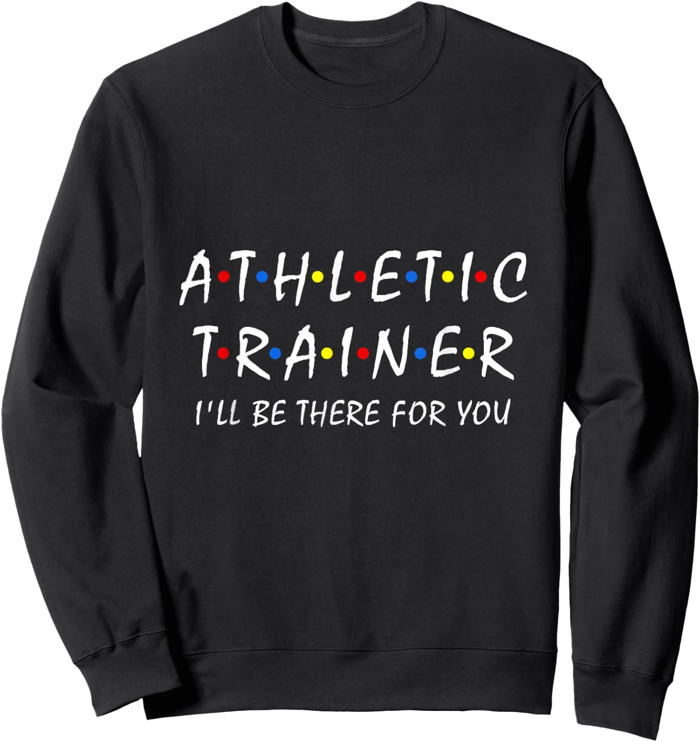 Funny Athletic Trainer I'll be There for You Sport Training Sweatshirt - Sweatshirt | Black