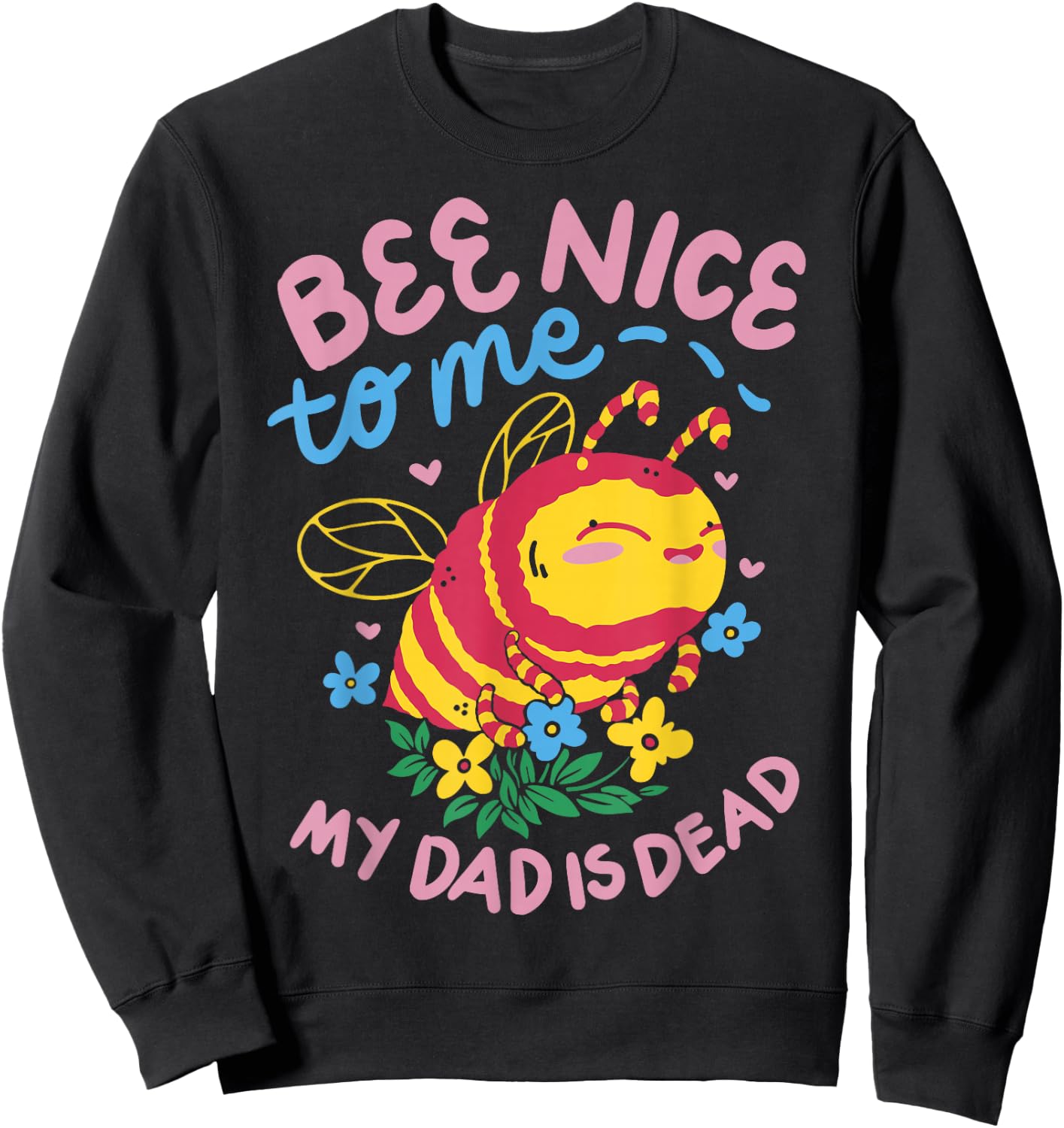 Bee Nice To Me My Dad Is Dead Sweatshirt - Sweatshirt | Black