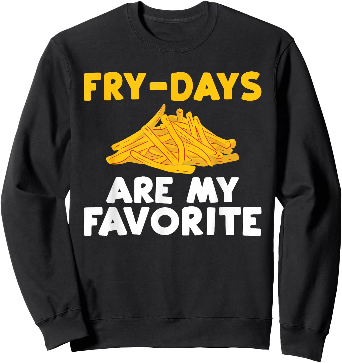 Fry Days are my Favorite Funny French Fries Sweatshirt - Sweatshirt | Black