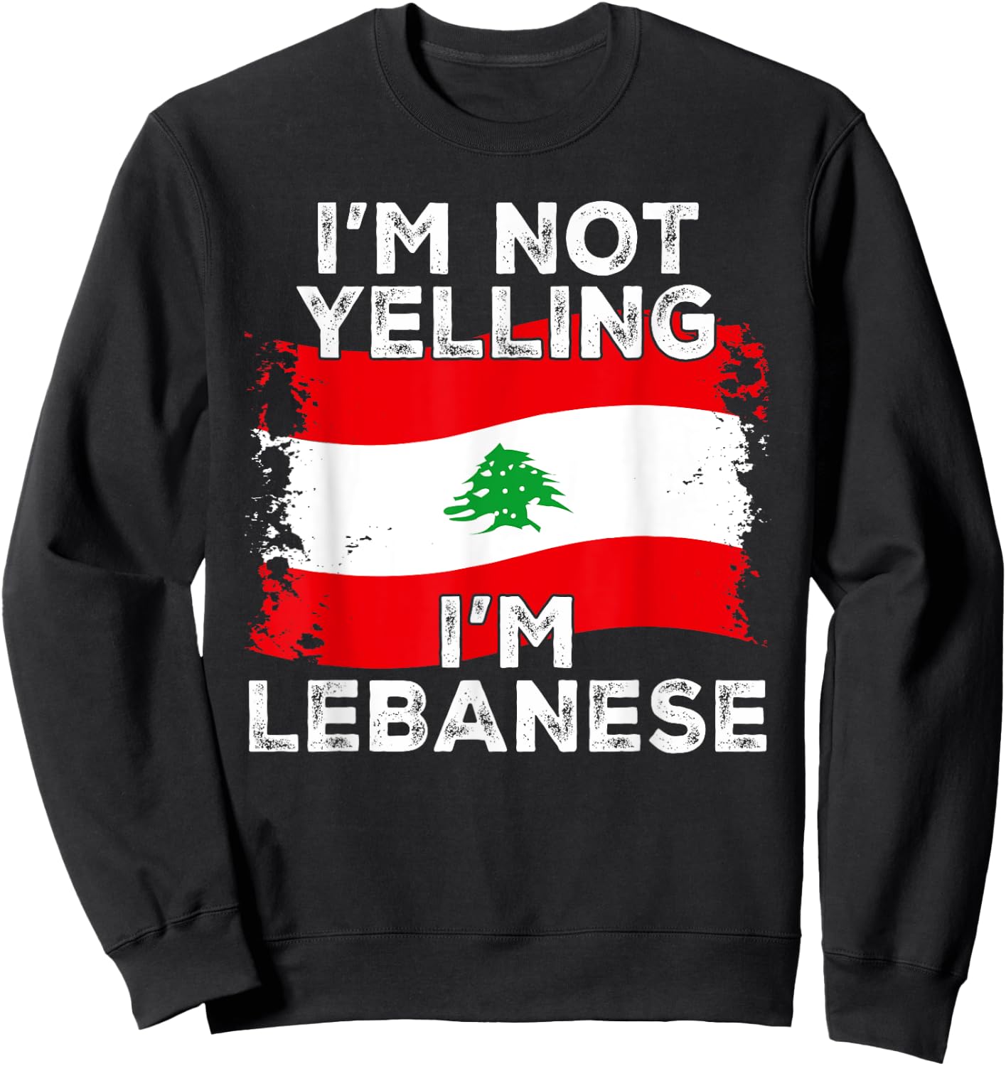 I'm Not Yelling I'm Lebanese, Funny Lebanon Flag Sweatshirt - Sweatshirt | Black