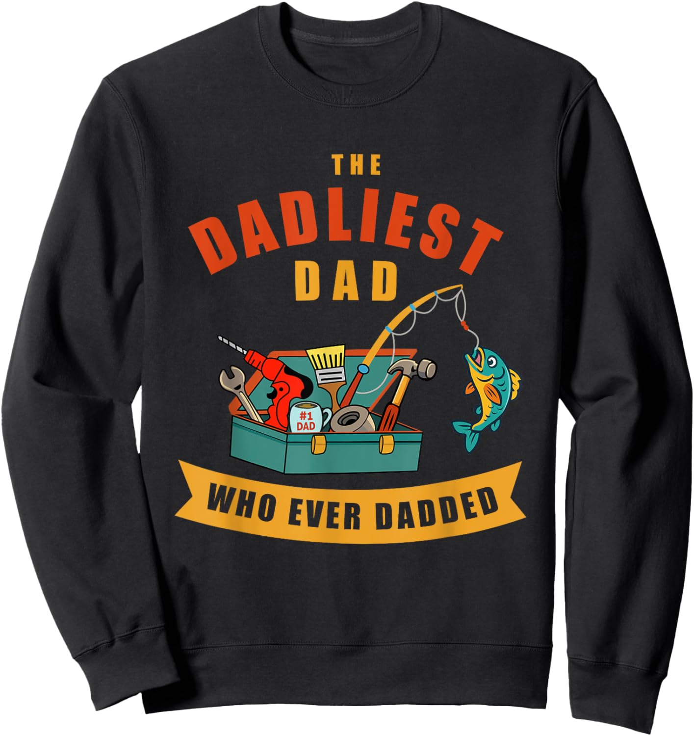The Dadliest Dad Who Ever Dadded Funny Toolbox Fishing Sweatshirt - Sweatshirt | Black