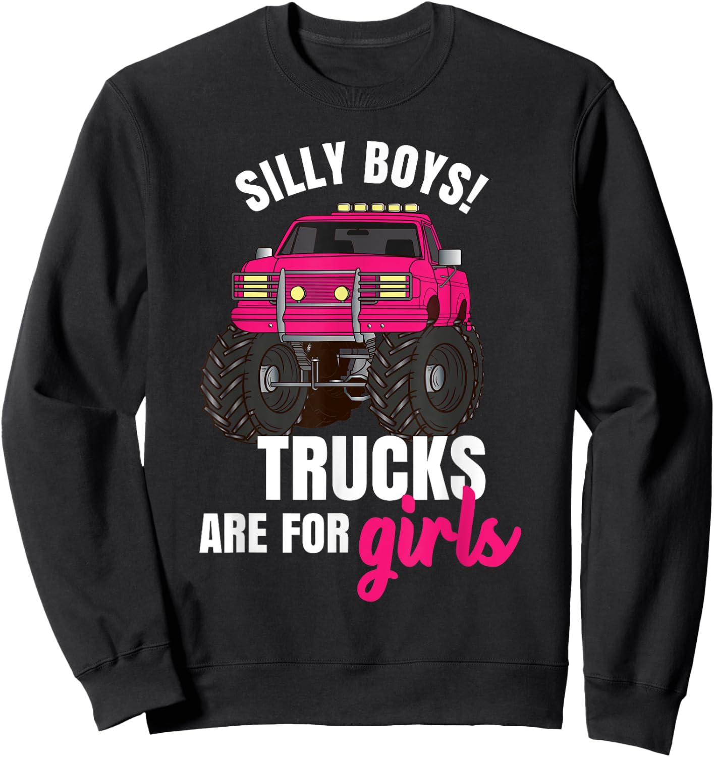 Silly Boys! Trucks are for Girls - Monster Truck Sweatshirt - Sweatshirt | Black