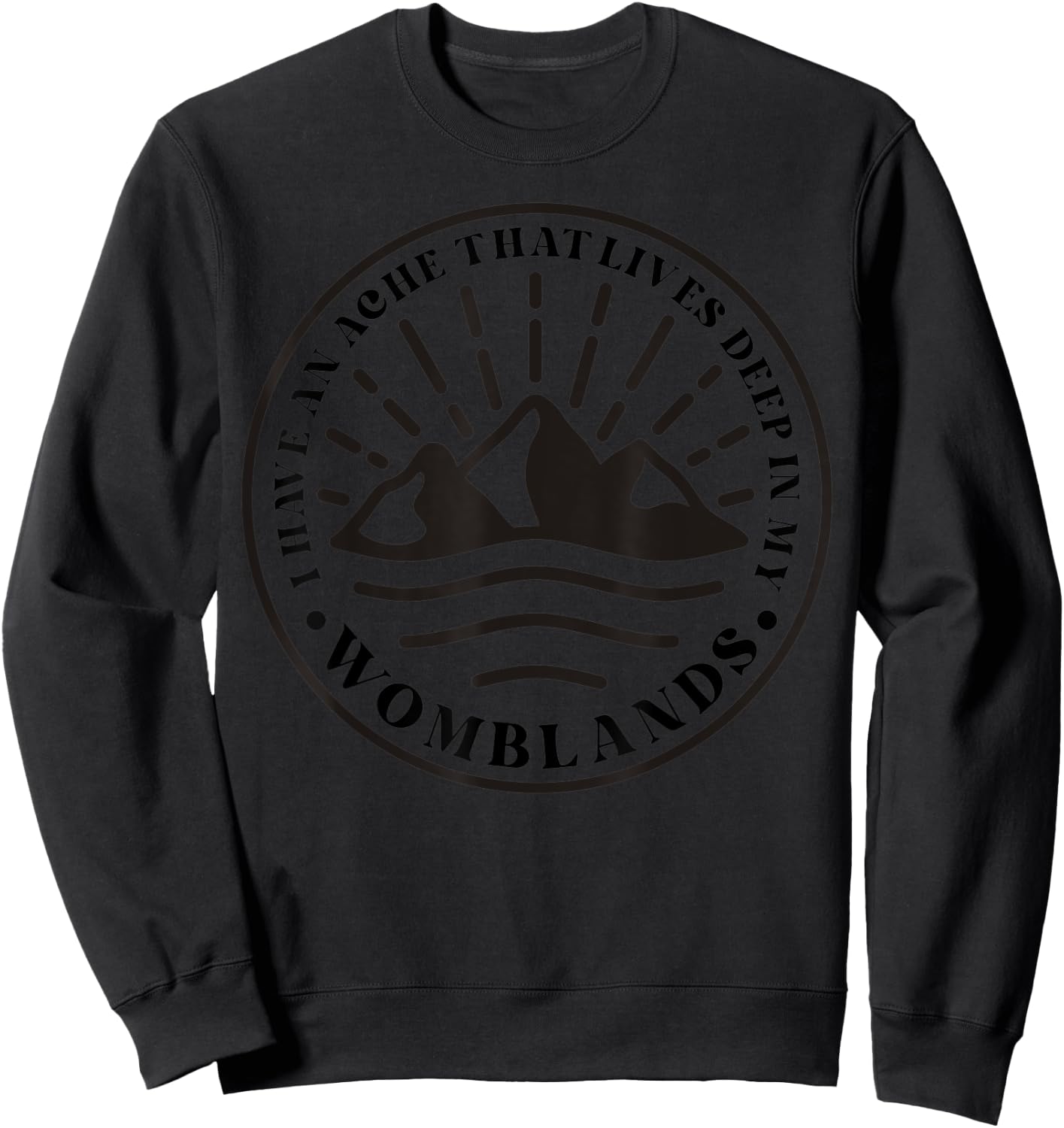 I Have An Ache That Lives Deep In My Womblands Sweatshirt - Sweatshirt | Black